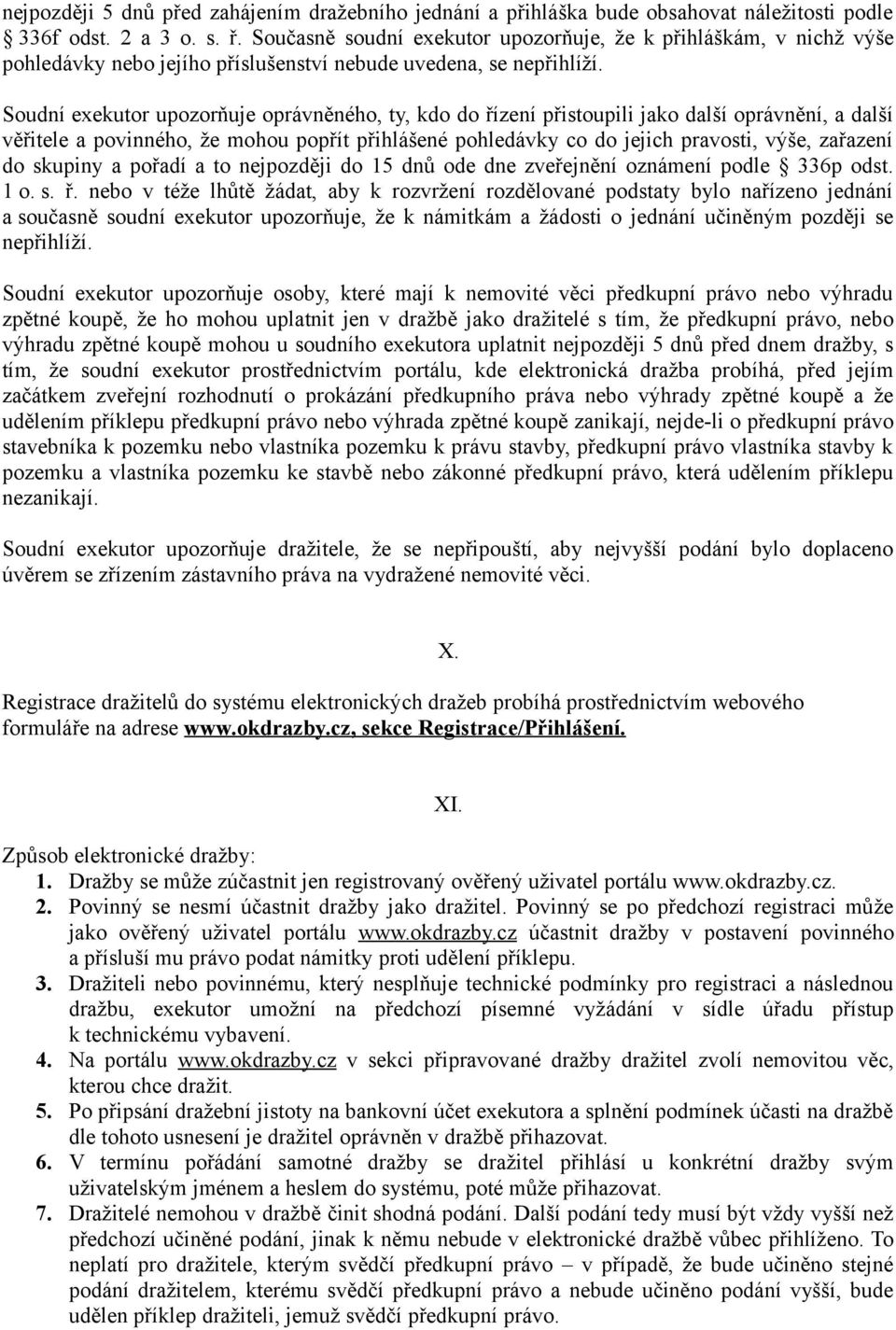 Soudní exekutor upozorňuje oprávněného, ty, kdo do řízení přistoupili jako další oprávnění, a další věřitele a povinného, že mohou popřít přihlášené pohledávky co do jejich pravosti, výše, zařazení