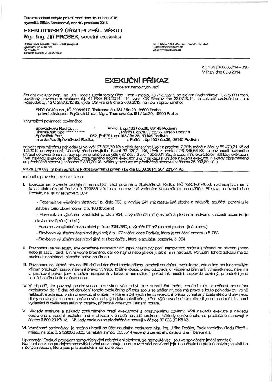 cz lí PŘÍKAZ prodejem nemovitých věcí č.j. 134 EX 08355/14-018 V Plzni dne 05.8.2014 Soudní exekutor Mgr. Ing.