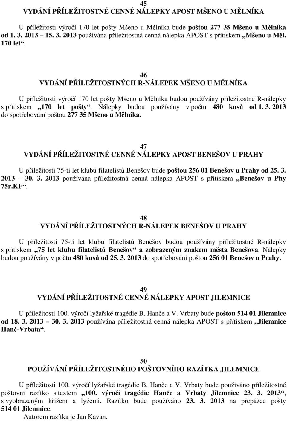 46 VYDÁNÍ PŘÍLEŽITOSTNÝCH R-NÁLEPEK MŠENO U MĚLNÍKA U příležitosti výročí 170 let pošty Mšeno u Mělníka budou používány příležitostné R-nálepky s přítiskem 170 let pošty.