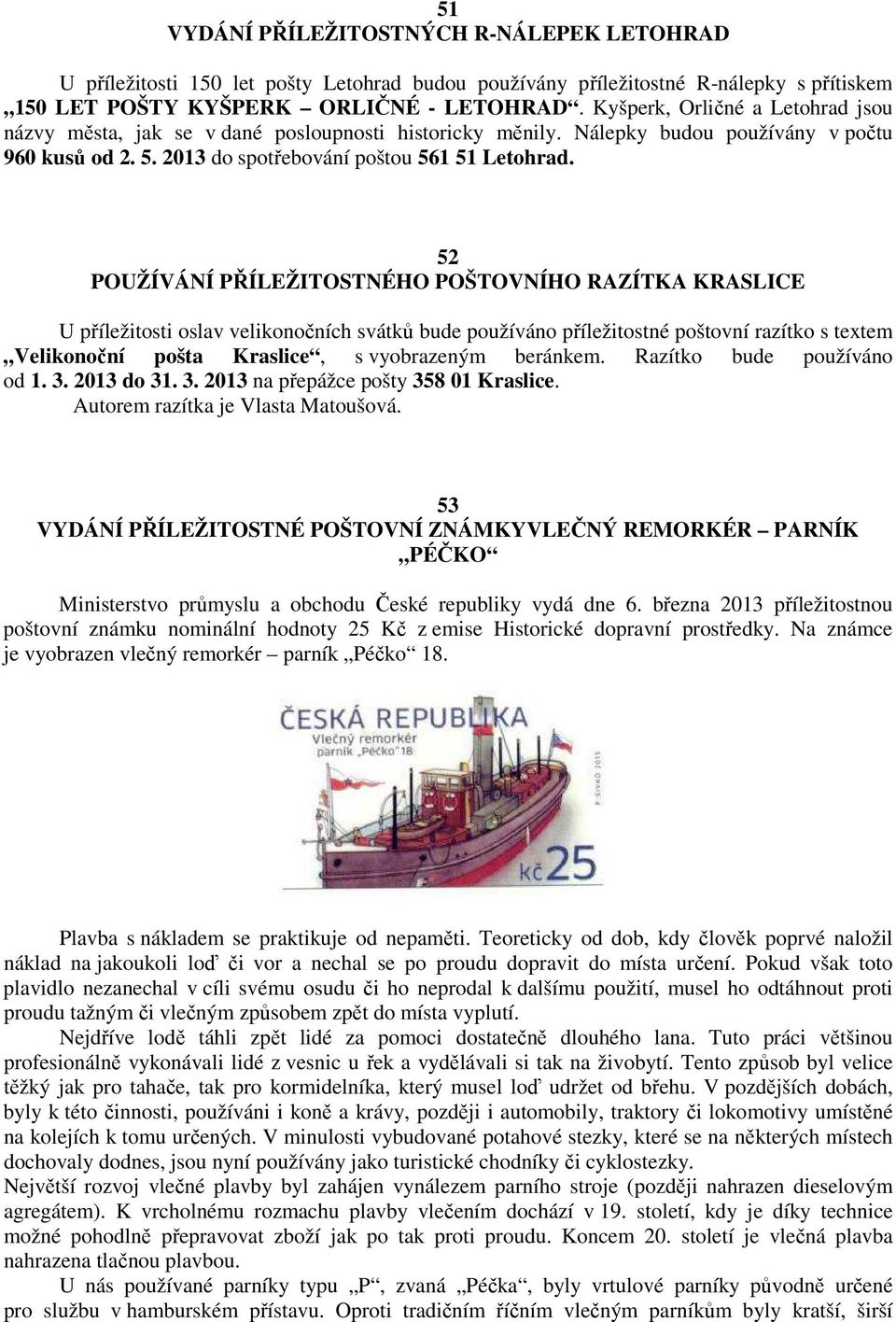 52 POUŽÍVÁNÍ PŘÍLEŽITOSTNÉHO POŠTOVNÍHO RAZÍTKA KRASLICE U příležitosti oslav velikonočních svátků bude používáno příležitostné poštovní razítko s textem Velikonoční pošta Kraslice, s vyobrazeným