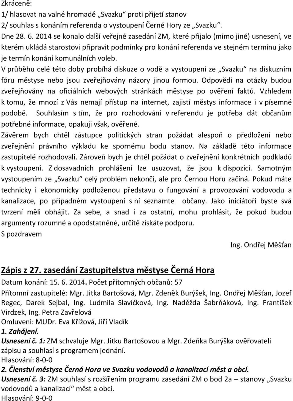 voleb. V průběhu celé této doby probíhá diskuze o vodě a vystoupení ze Svazku na diskuzním fóru městyse nebo jsou zveřejňovány názory jinou formou.