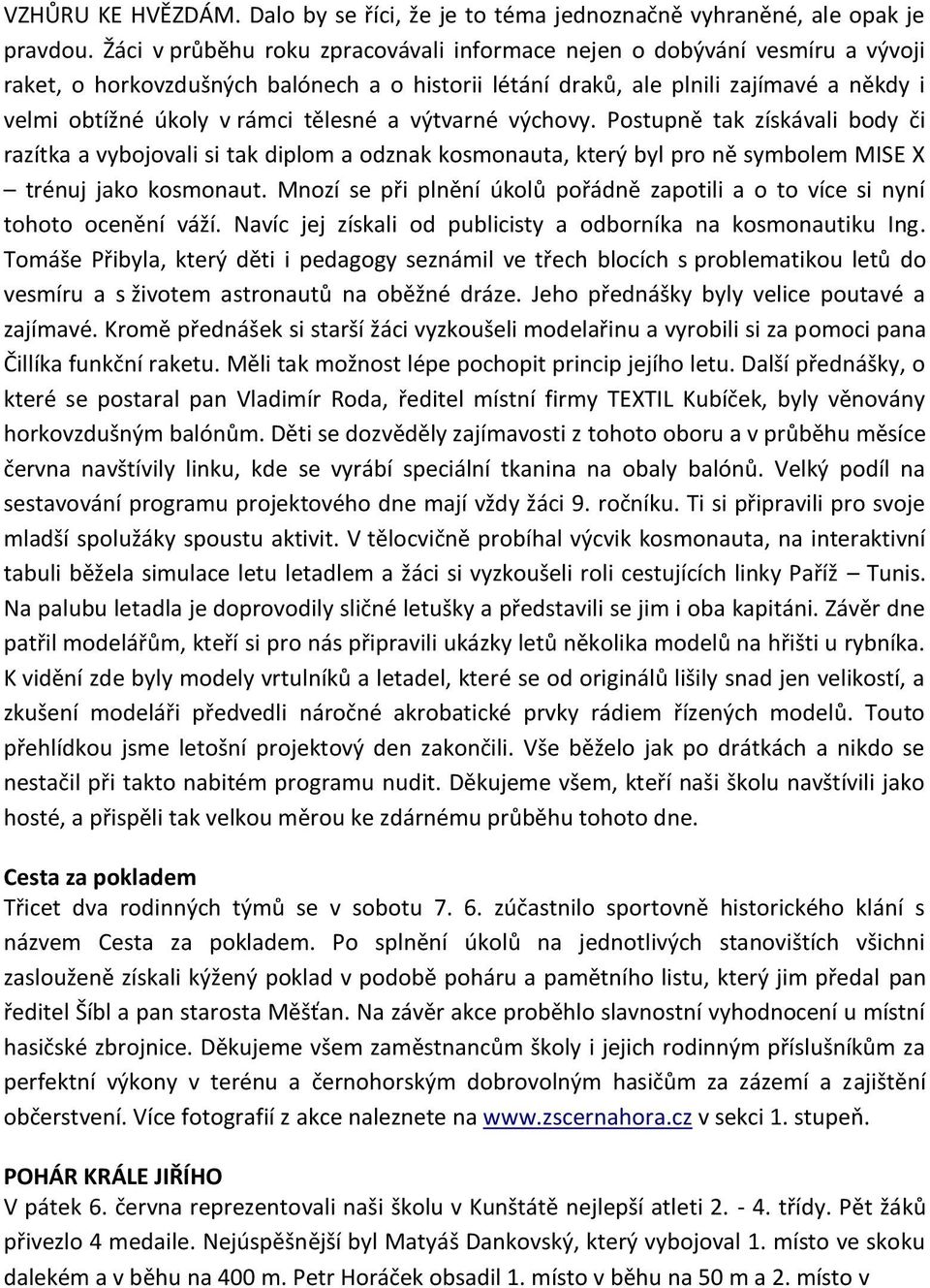 tělesné a výtvarné výchovy. Postupně tak získávali body či razítka a vybojovali si tak diplom a odznak kosmonauta, který byl pro ně symbolem MISE X trénuj jako kosmonaut.