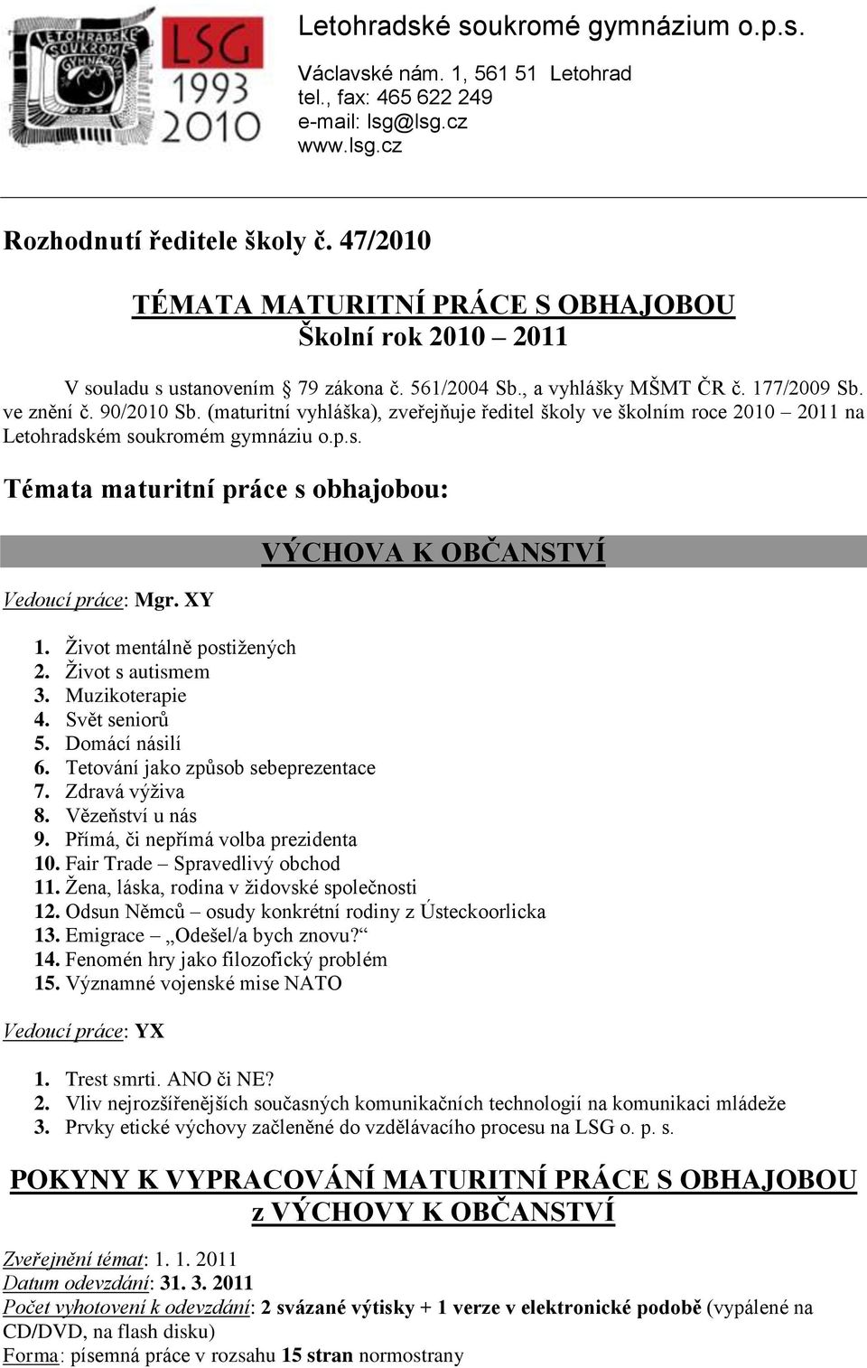 (maturitní vyhláška), zveřejňuje ředitel školy ve školním roce 2010 2011 na Letohradském soukromém gymnáziu o.p.s. Témata maturitní práce s obhajobou: Vedoucí práce: Mgr. XY VÝCHOVA K OBČANSTVÍ 1.