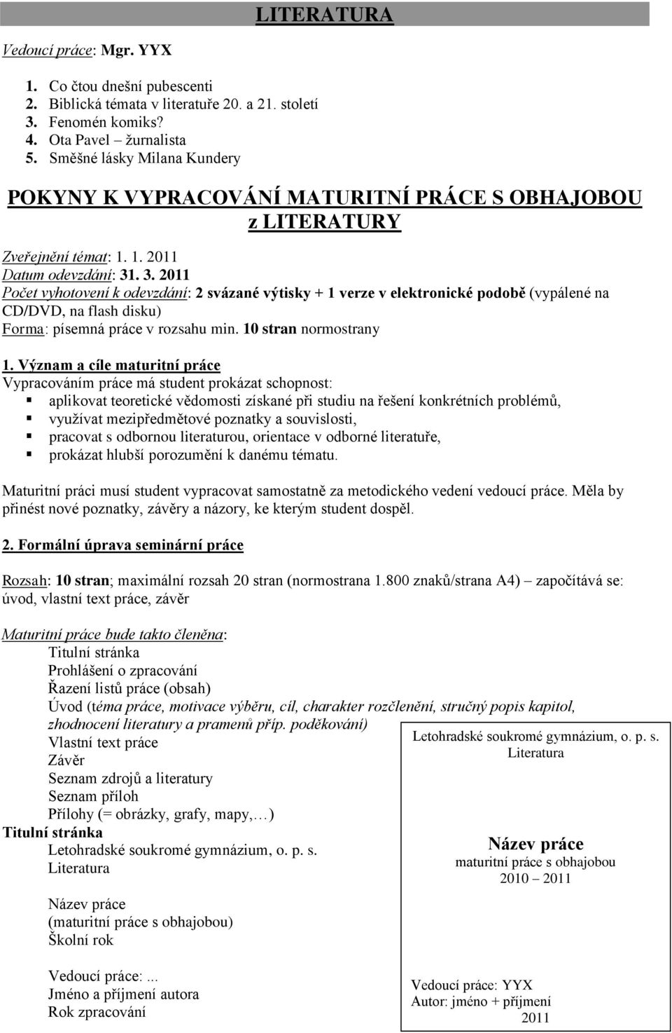 . 3. 2011 Počet vyhotovení k odevzdání: 2 svázané výtisky + 1 verze v elektronické podobě (vypálené na CD/DVD, na flash disku) Forma: písemná práce v rozsahu min. 10 stran normostrany 1.