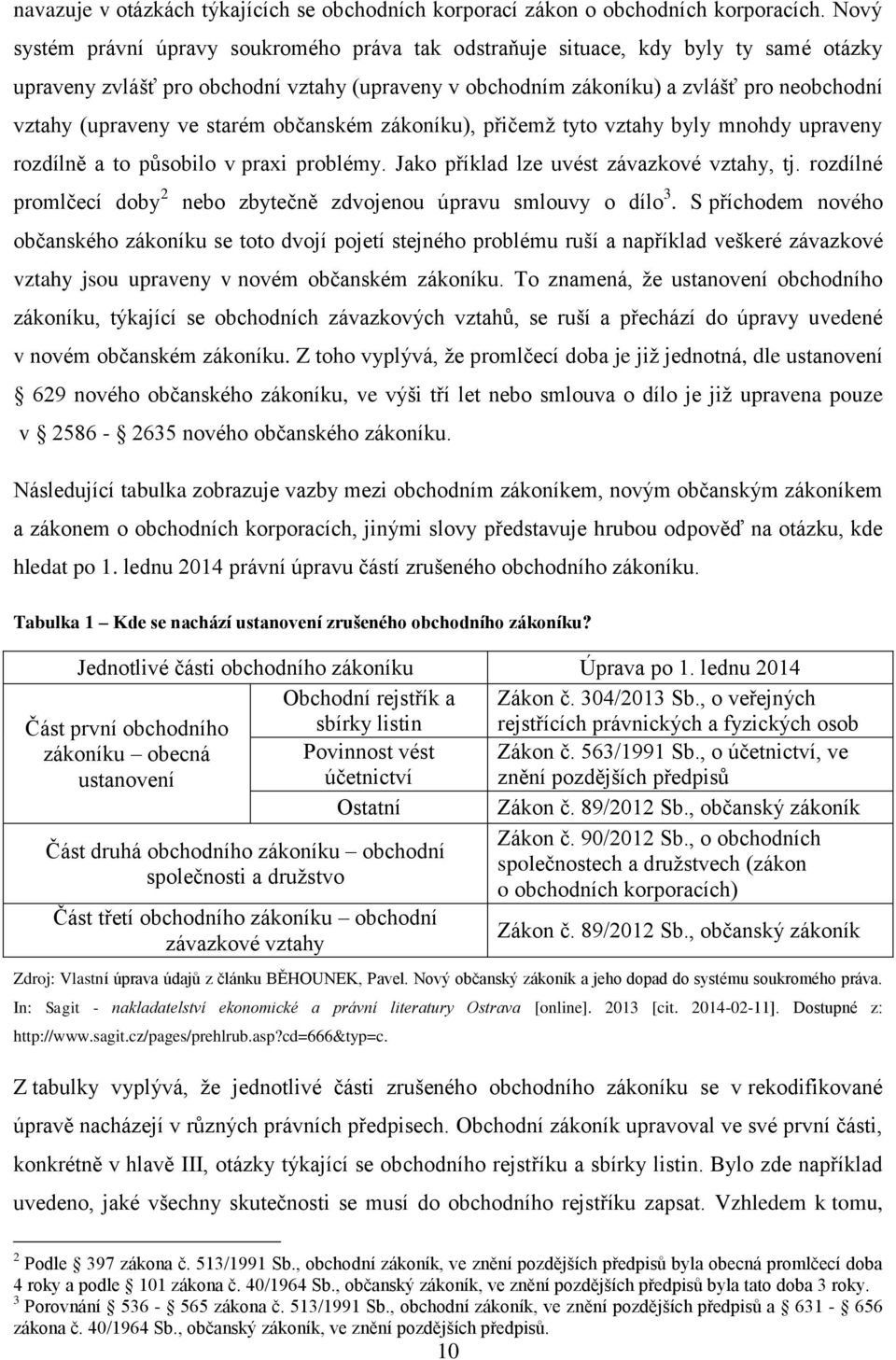 ve starém občanském zákoníku), přičemž tyto vztahy byly mnohdy upraveny rozdílně a to působilo v praxi problémy. Jako příklad lze uvést závazkové vztahy, tj.