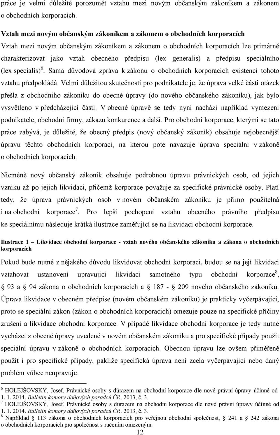 předpisu (lex generalis) a předpisu speciálního (lex specialis) 6. Sama důvodová zpráva k zákonu o obchodních korporacích existenci tohoto vztahu předpokládá.