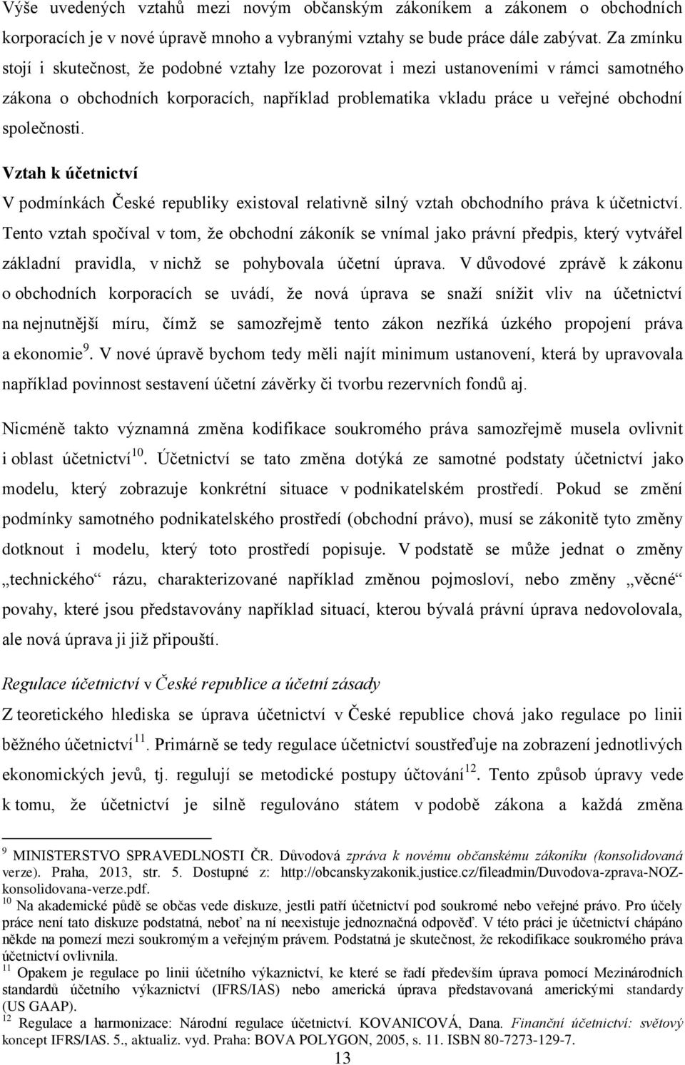 Vztah k účetnictví V podmínkách České republiky existoval relativně silný vztah obchodního práva k účetnictví.