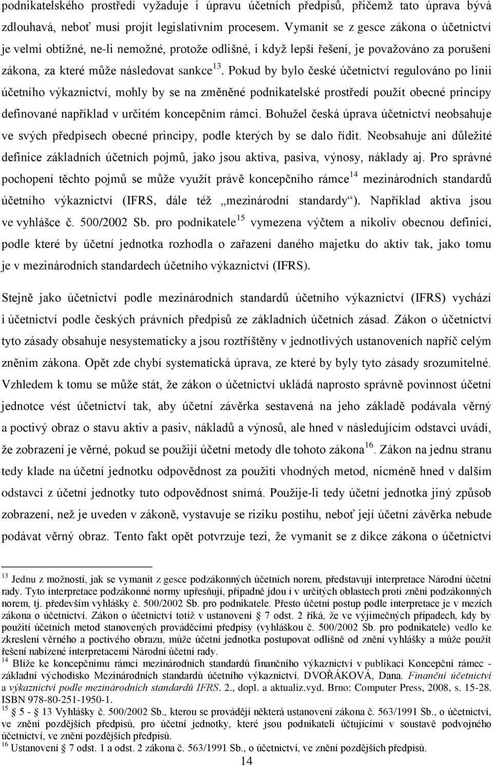 Pokud by bylo české účetnictví regulováno po linii účetního výkaznictví, mohly by se na změněné podnikatelské prostředí použít obecné principy definované například v určitém koncepčním rámci.