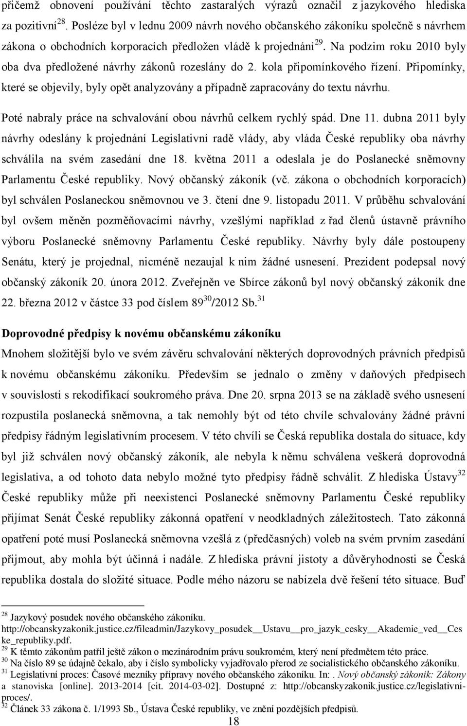 Na podzim roku 2010 byly oba dva předložené návrhy zákonů rozeslány do 2. kola připomínkového řízení. Připomínky, které se objevily, byly opět analyzovány a případně zapracovány do textu návrhu.