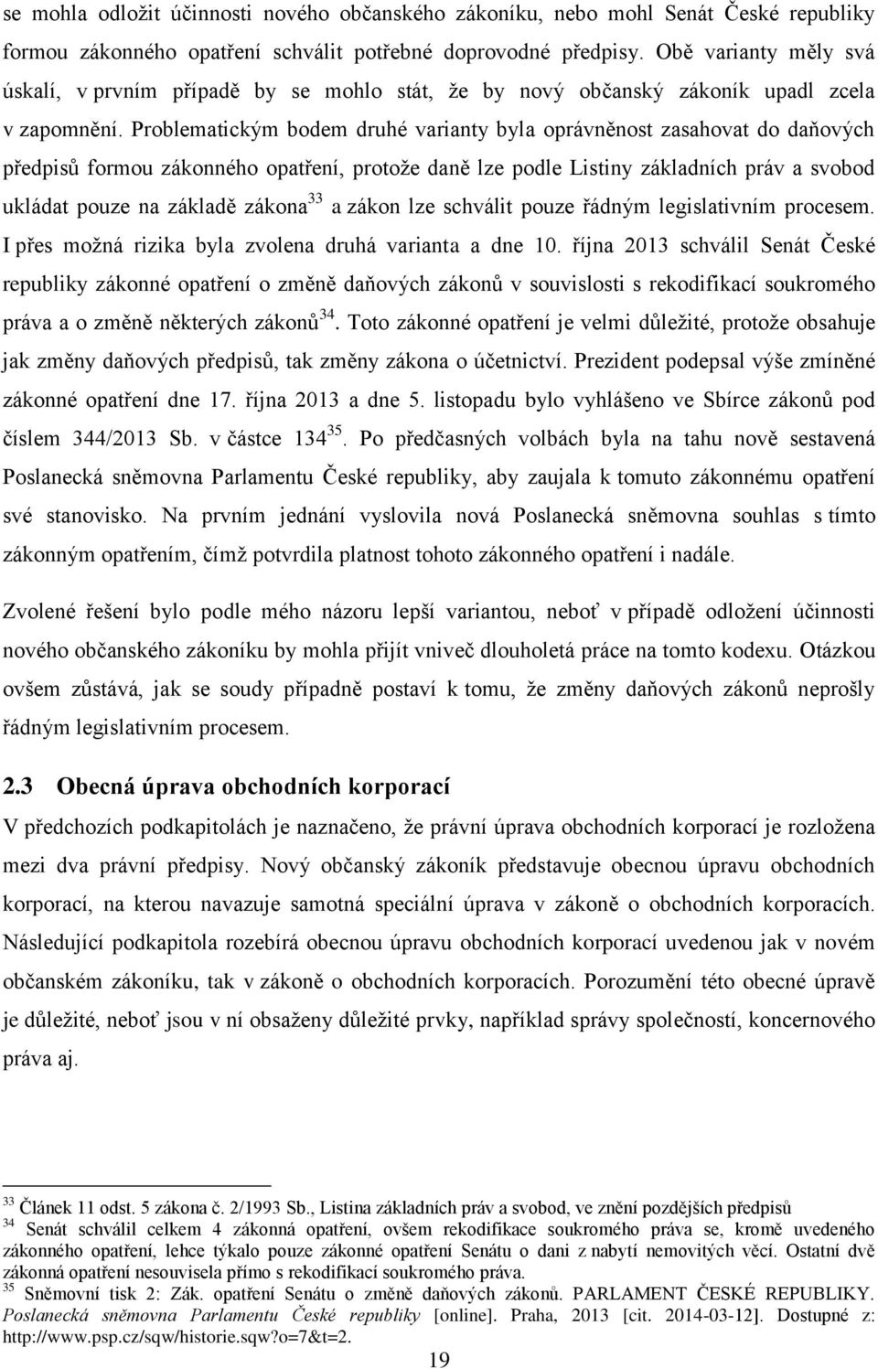 Problematickým bodem druhé varianty byla oprávněnost zasahovat do daňových předpisů formou zákonného opatření, protože daně lze podle Listiny základních práv a svobod ukládat pouze na základě zákona