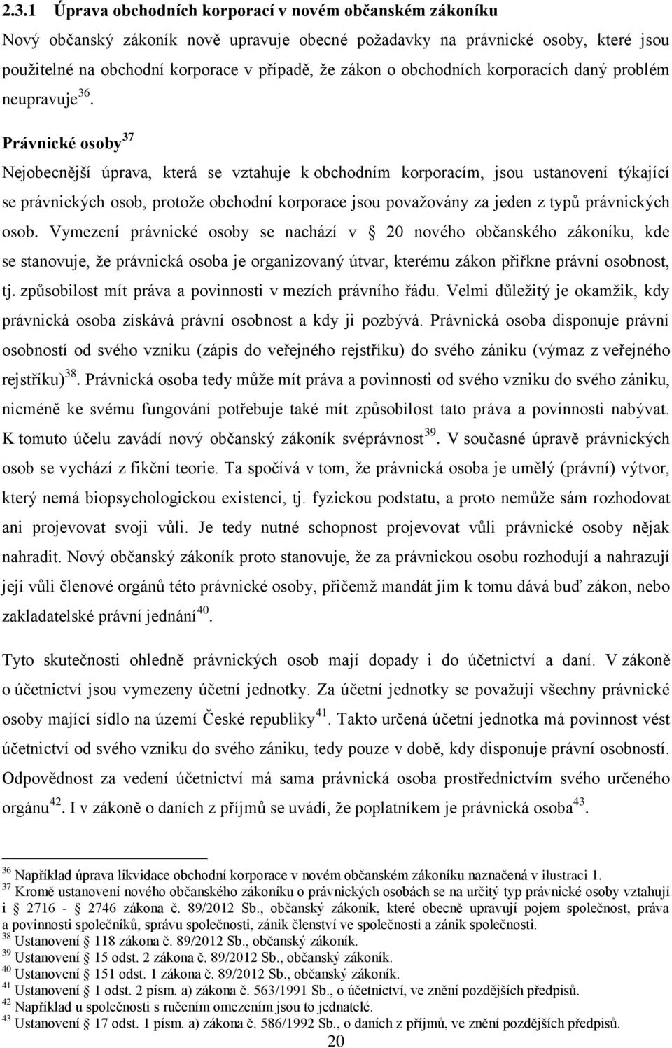 Právnické osoby 37 Nejobecnější úprava, která se vztahuje k obchodním korporacím, jsou ustanovení týkající se právnických osob, protože obchodní korporace jsou považovány za jeden z typů právnických