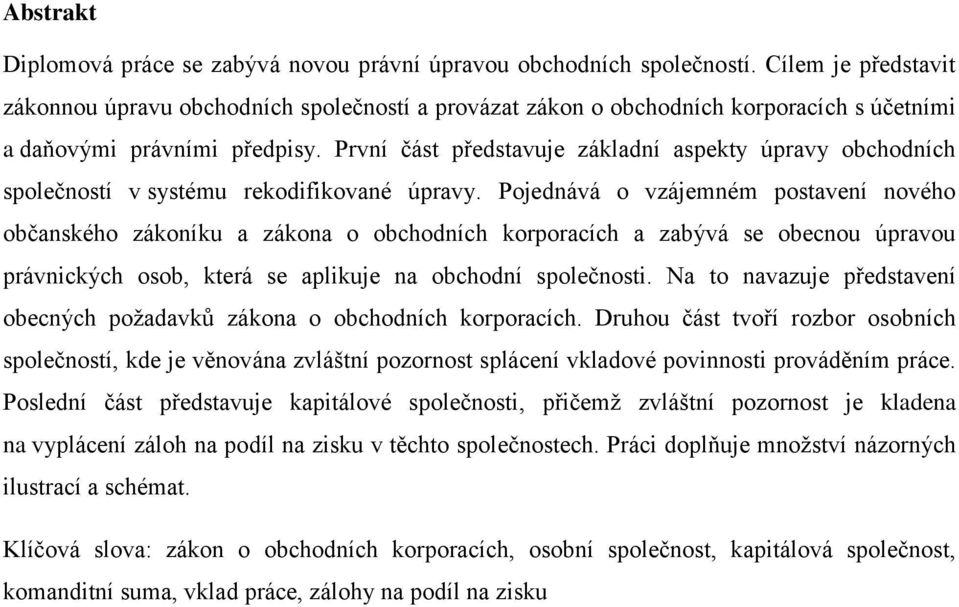 První část představuje základní aspekty úpravy obchodních společností v systému rekodifikované úpravy.