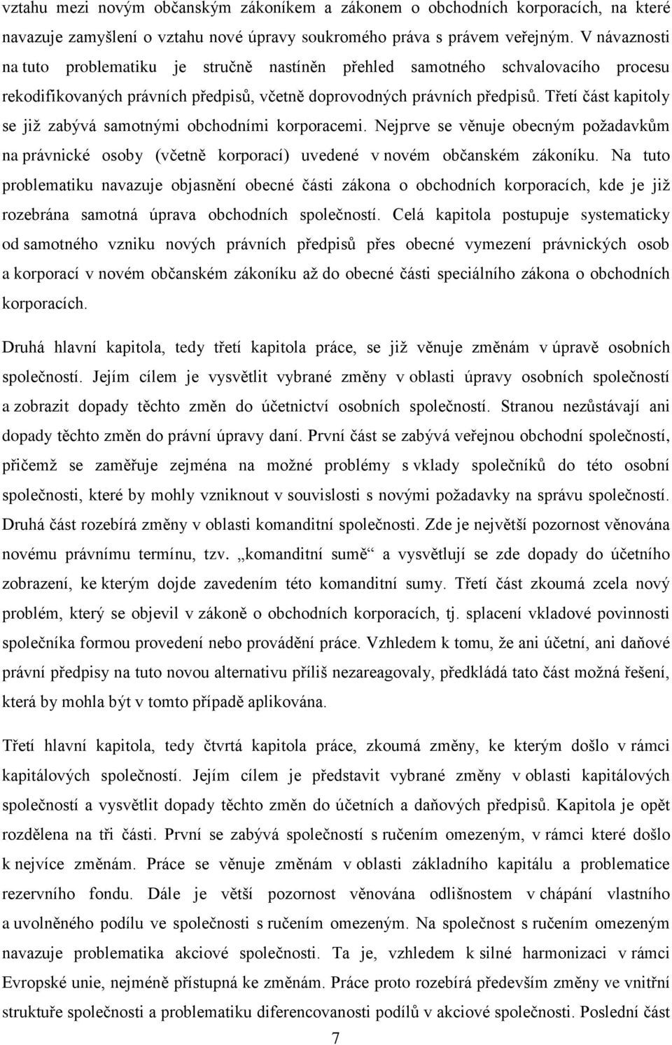 Třetí část kapitoly se již zabývá samotnými obchodními korporacemi. Nejprve se věnuje obecným požadavkům na právnické osoby (včetně korporací) uvedené v novém občanském zákoníku.