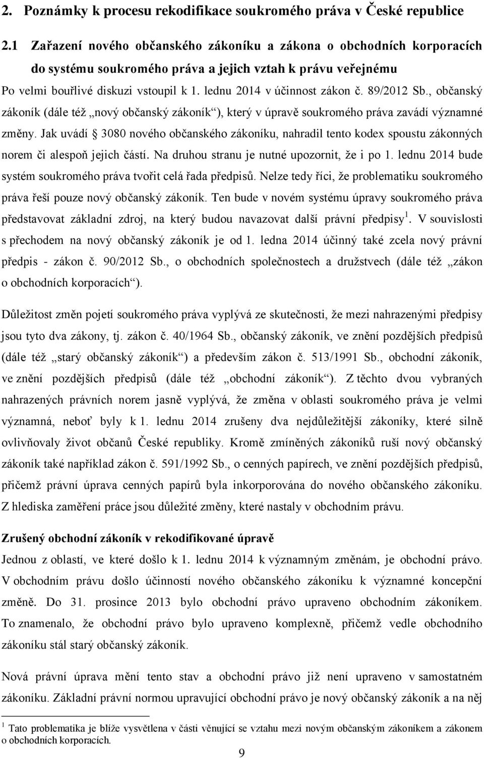 lednu 2014 v účinnost zákon č. 89/2012 Sb., občanský zákoník (dále též nový občanský zákoník ), který v úpravě soukromého práva zavádí významné změny.