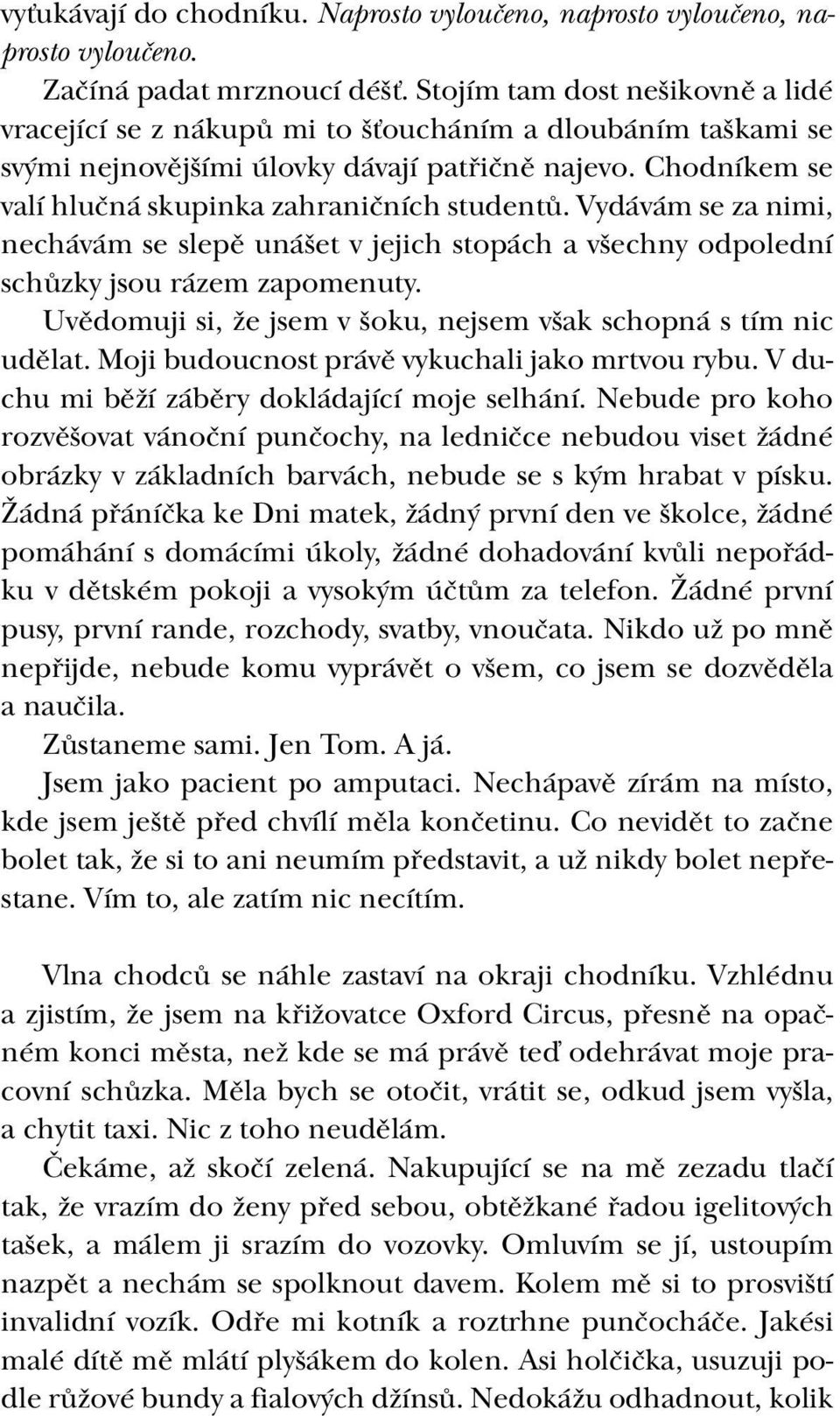 Chodníkem se valí hlučná skupinka zahraničních studentů. Vydávám se za nimi, nechávám se slepě unášet v jejich stopách a všechny odpolední schůzky jsou rázem zapomenuty.