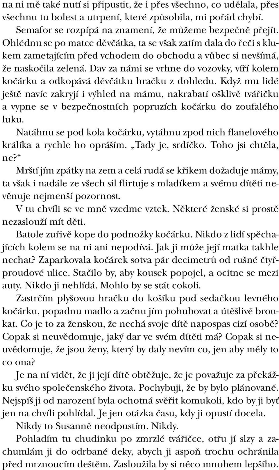 Dav za námi se vrhne do vozovky, víří kolem kočárku a odkopává děvčátku hračku z dohledu.