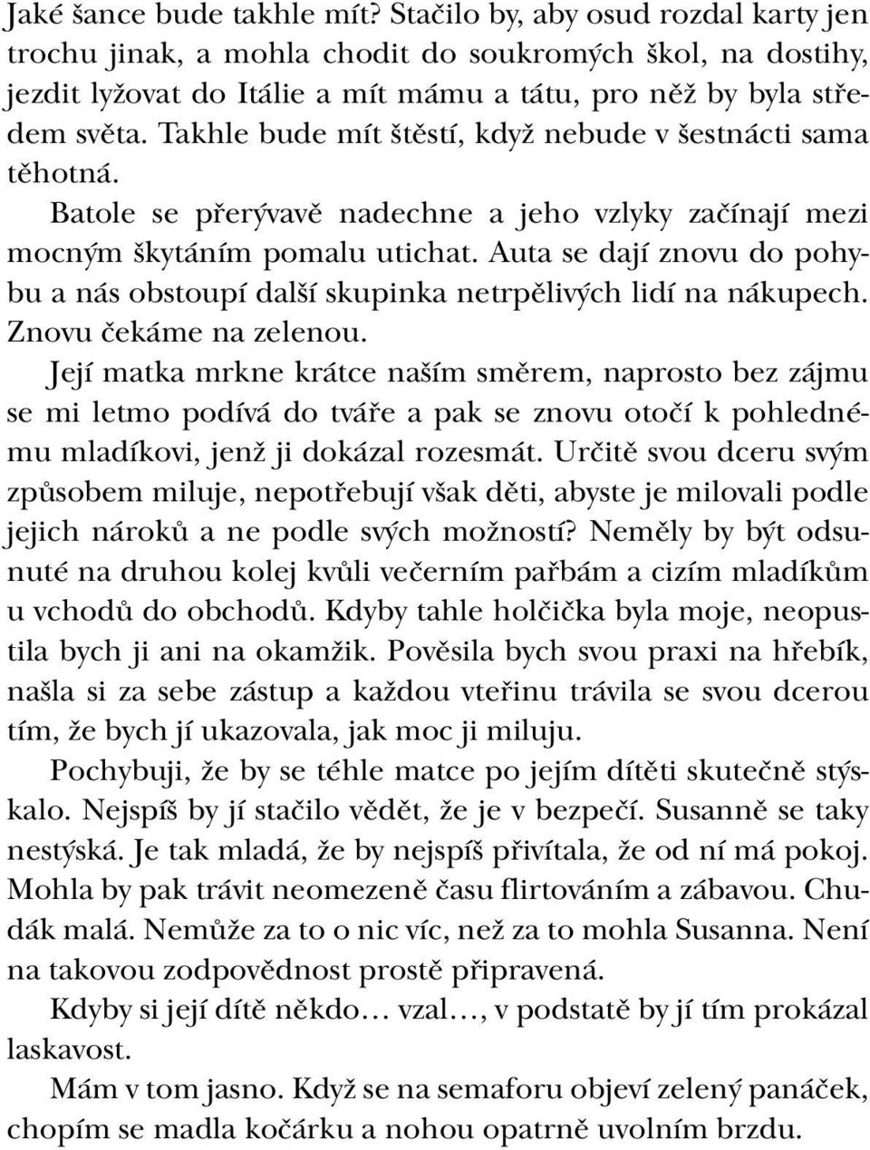 Takhle bude mít štěstí, když nebude v šestnácti sama těhotná. Batole se přerývavě nadechne a jeho vzlyky začínají mezi mocným škytáním pomalu utichat.