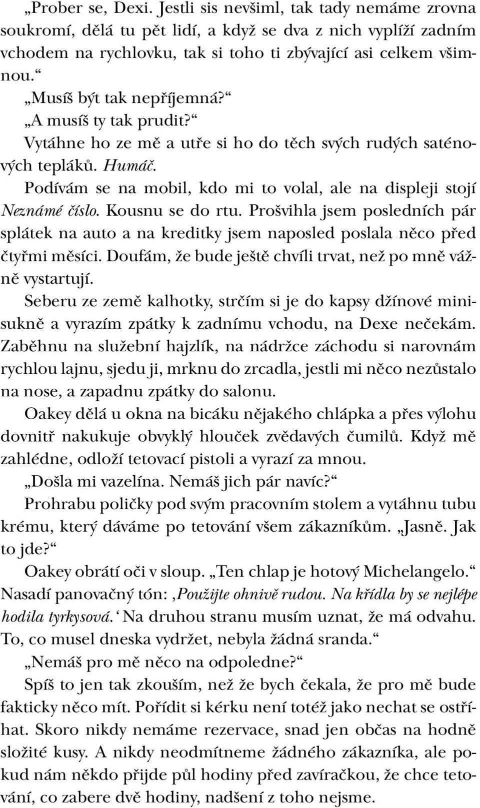 Podívám se na mobil, kdo mi to volal, ale na displeji stojí Neznámé číslo. Kousnu se do rtu. Prošvihla jsem posledních pár splátek na auto a na kreditky jsem naposled poslala něco před čtyřmi měsíci.