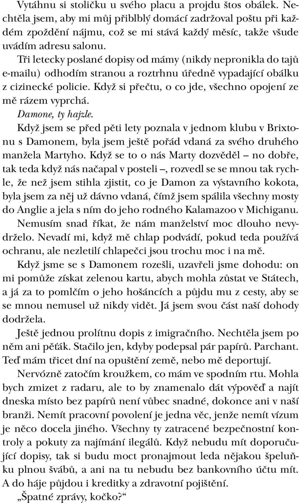 Tři letecky poslané dopisy od mámy (nikdy nepronikla do tajů e-mailu) odhodím stranou a roztrhnu úředně vypadající obálku z cizinecké policie.