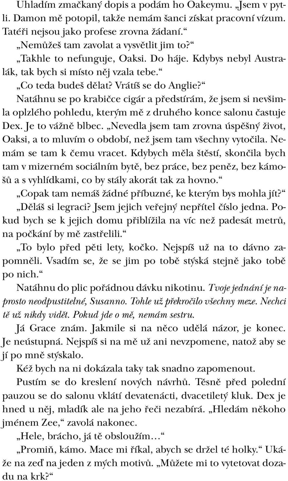 Natáhnu se po krabičce cigár a předstírám, že jsem si nevšimla oplzlého pohledu, kterým mě z druhého konce salonu častuje Dex. Je to vážně blbec.