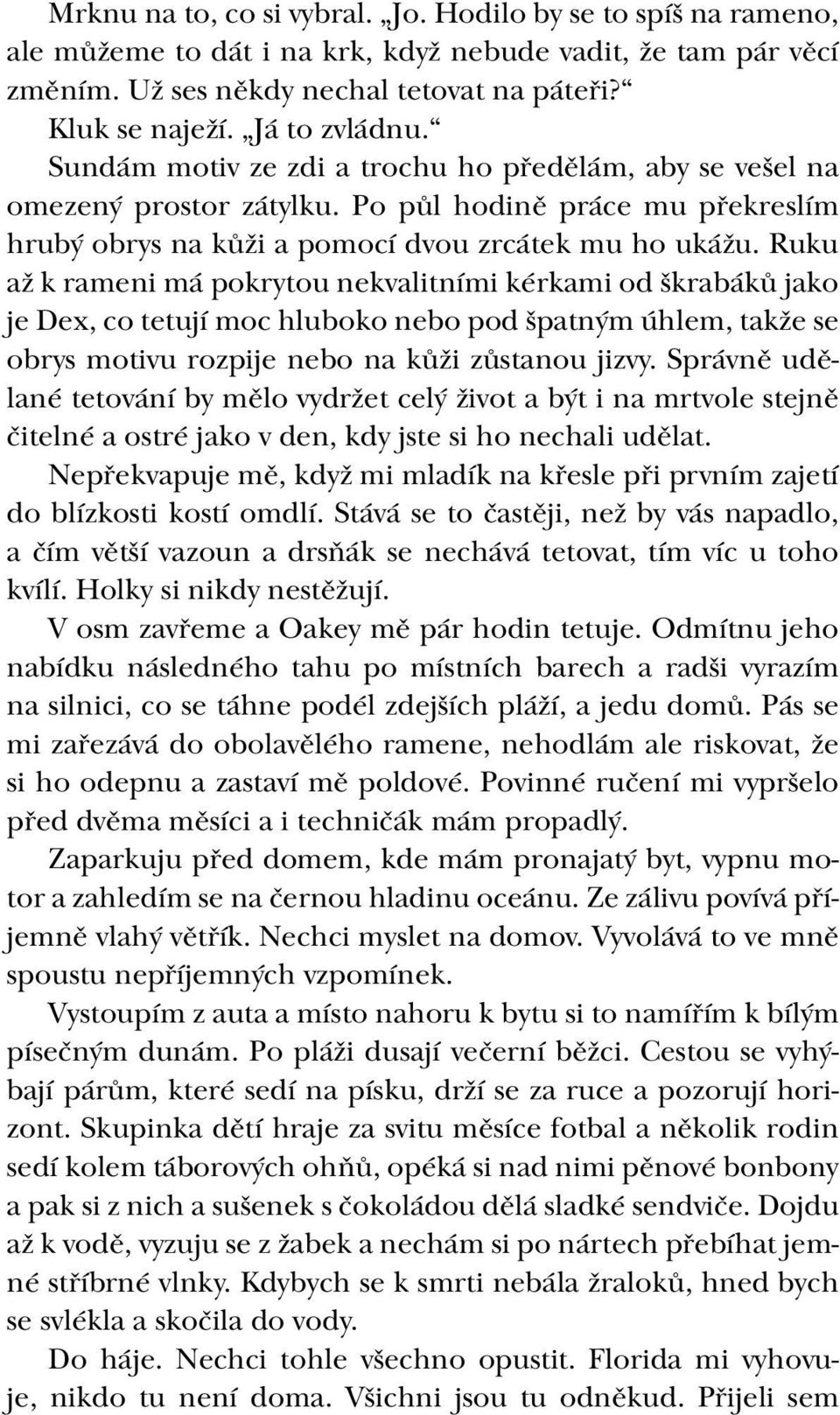 Ruku až k rameni má pokrytou nekvalitními kérkami od škrabáků jako je Dex, co tetují moc hluboko nebo pod špatným úhlem, takže se obrys motivu rozpije nebo na kůži zůstanou jizvy.