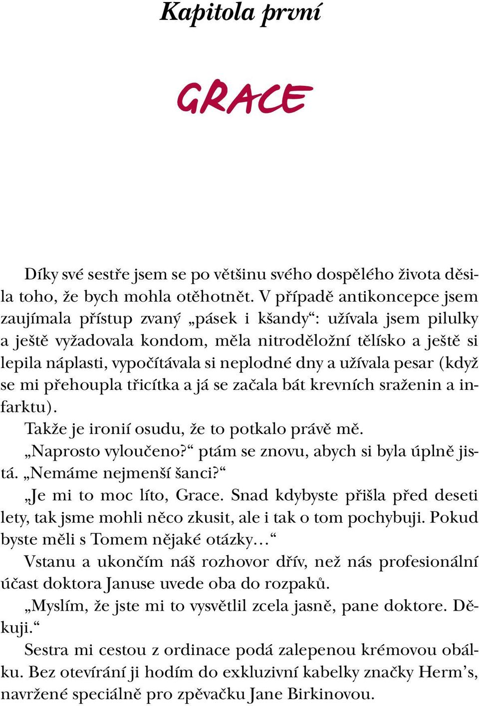 a užívala pesar (když se mi přehoupla třicítka a já se začala bát krevních sraženin a infarktu). Takže je ironií osudu, že to potkalo právě mě. Naprosto vyloučeno?