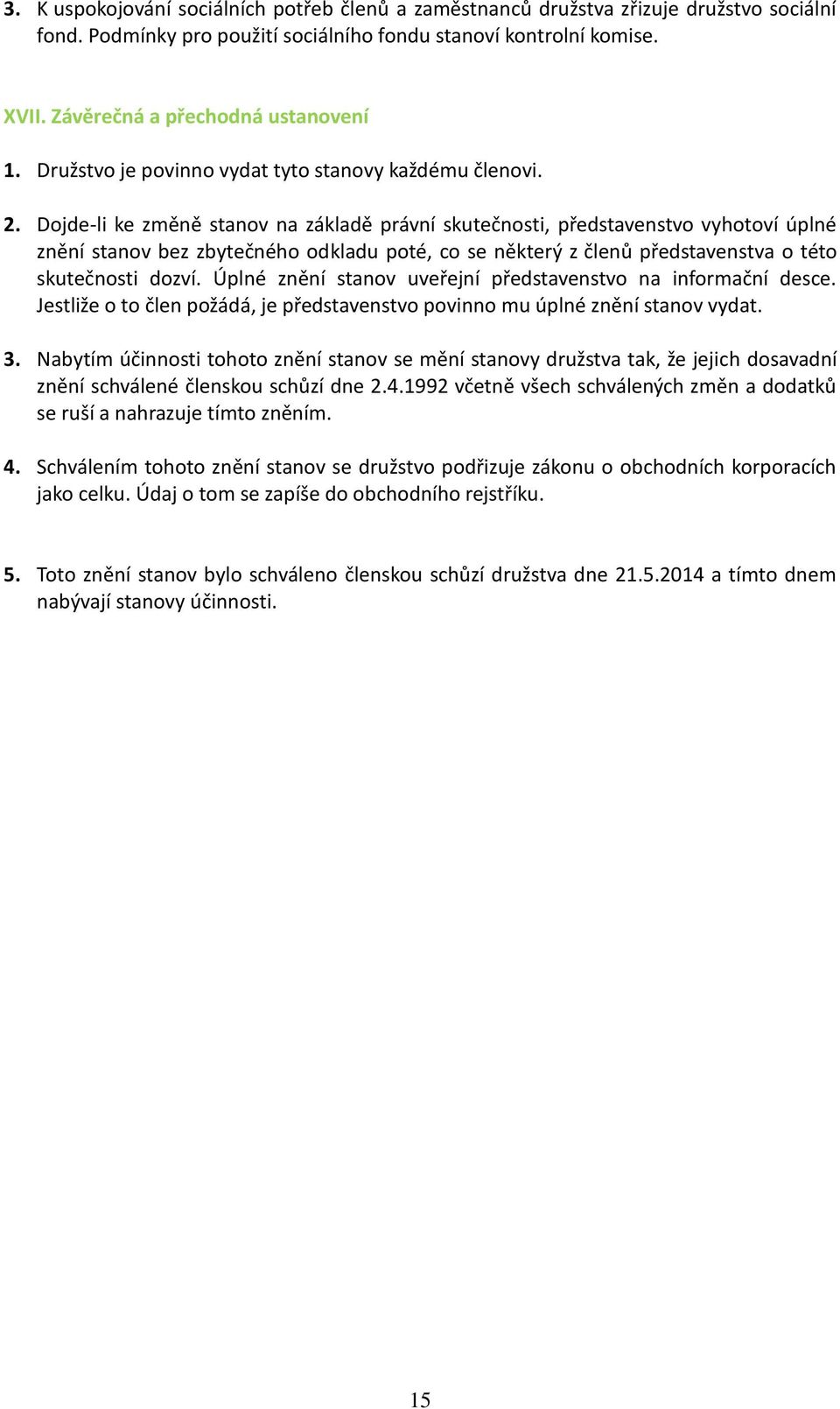 Dojde-li ke změně stanov na základě právní skutečnosti, představenstvo vyhotoví úplné znění stanov bez zbytečného odkladu poté, co se některý z členů představenstva o této skutečnosti dozví.