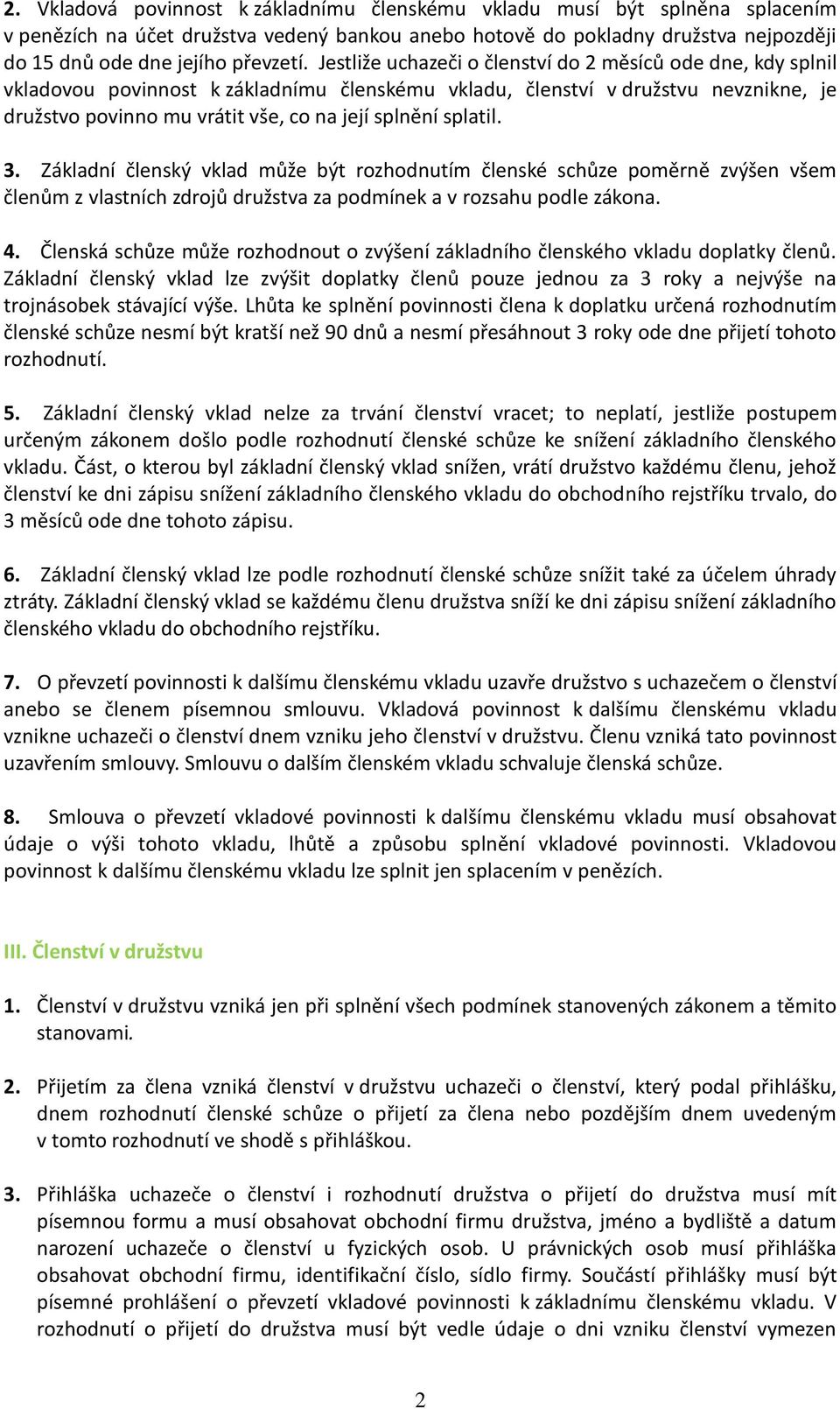 splatil. 3. Základní členský vklad může být rozhodnutím členské schůze poměrně zvýšen všem členům z vlastních zdrojů družstva za podmínek a v rozsahu podle zákona. 4.