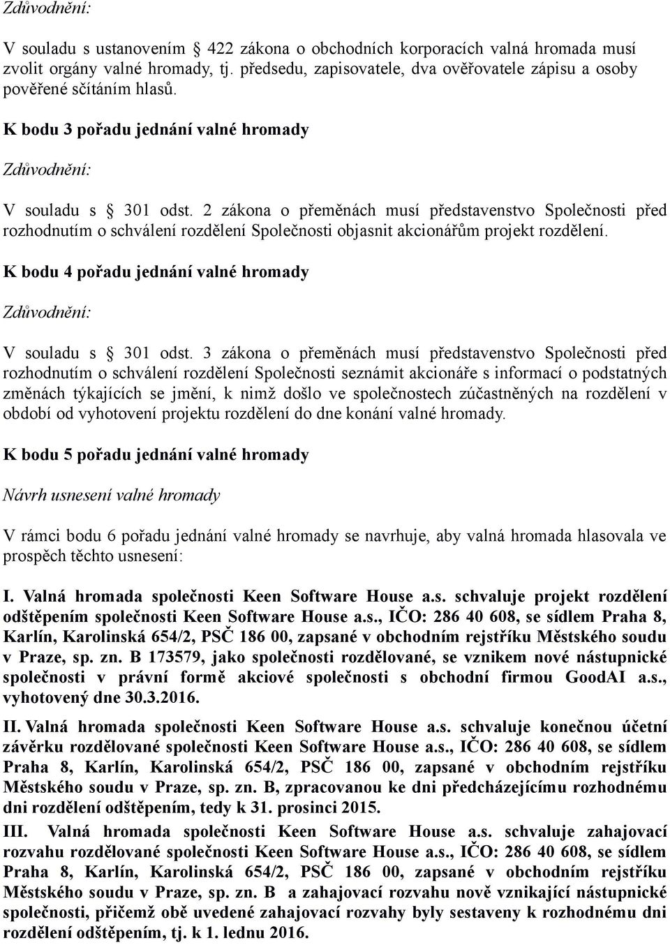 2 zákona o přeměnách musí představenstvo Společnosti před rozhodnutím o schválení rozdělení Společnosti objasnit akcionářům projekt rozdělení.