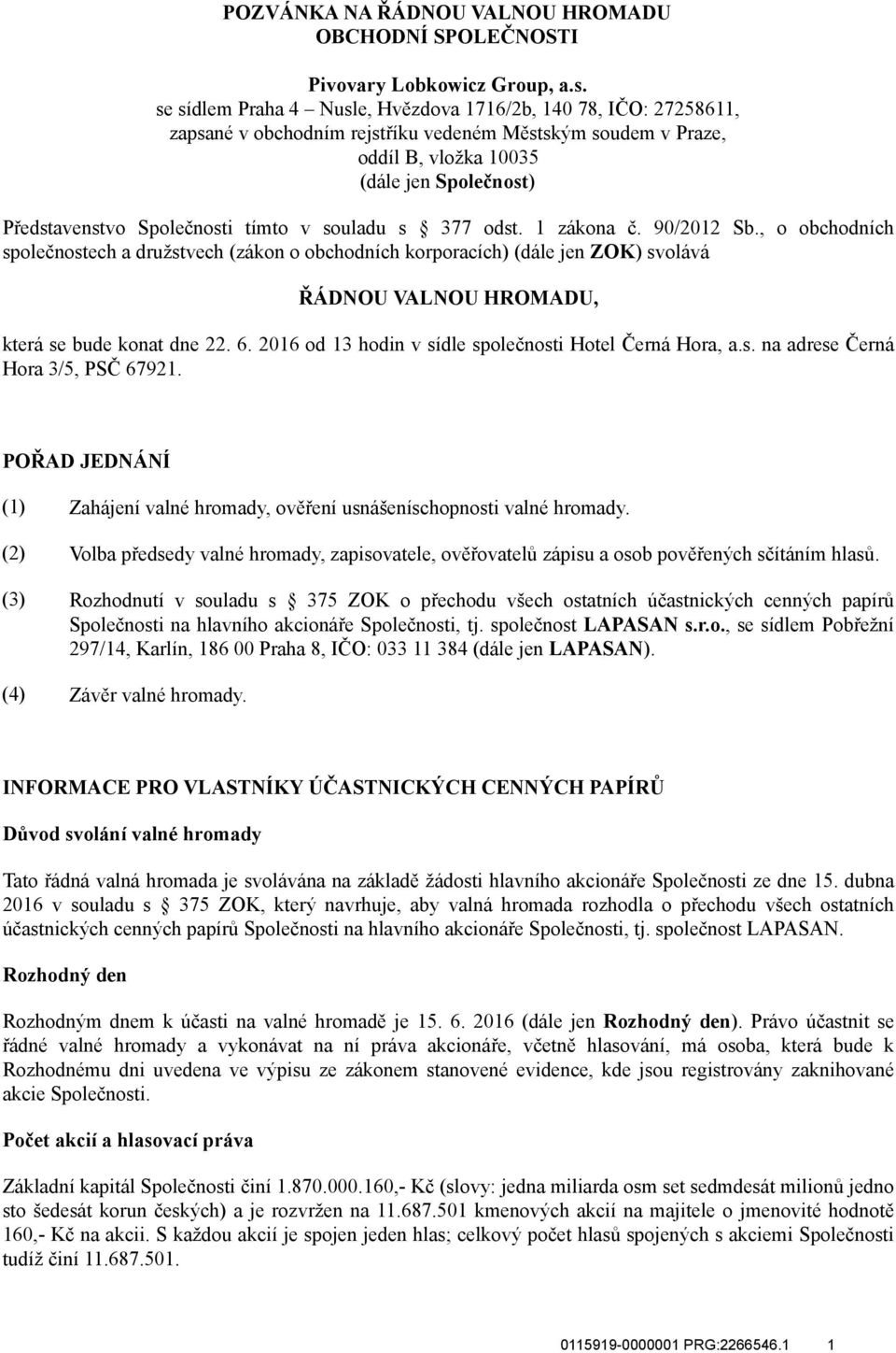 tímto v souladu s 377 odst. 1 zákona č. 90/2012 Sb., o obchodních společnostech a družstvech (zákon o obchodních korporacích) (dále jen ZOK) svolává ŘÁDNOU VALNOU HROMADU, která se bude konat dne 22.