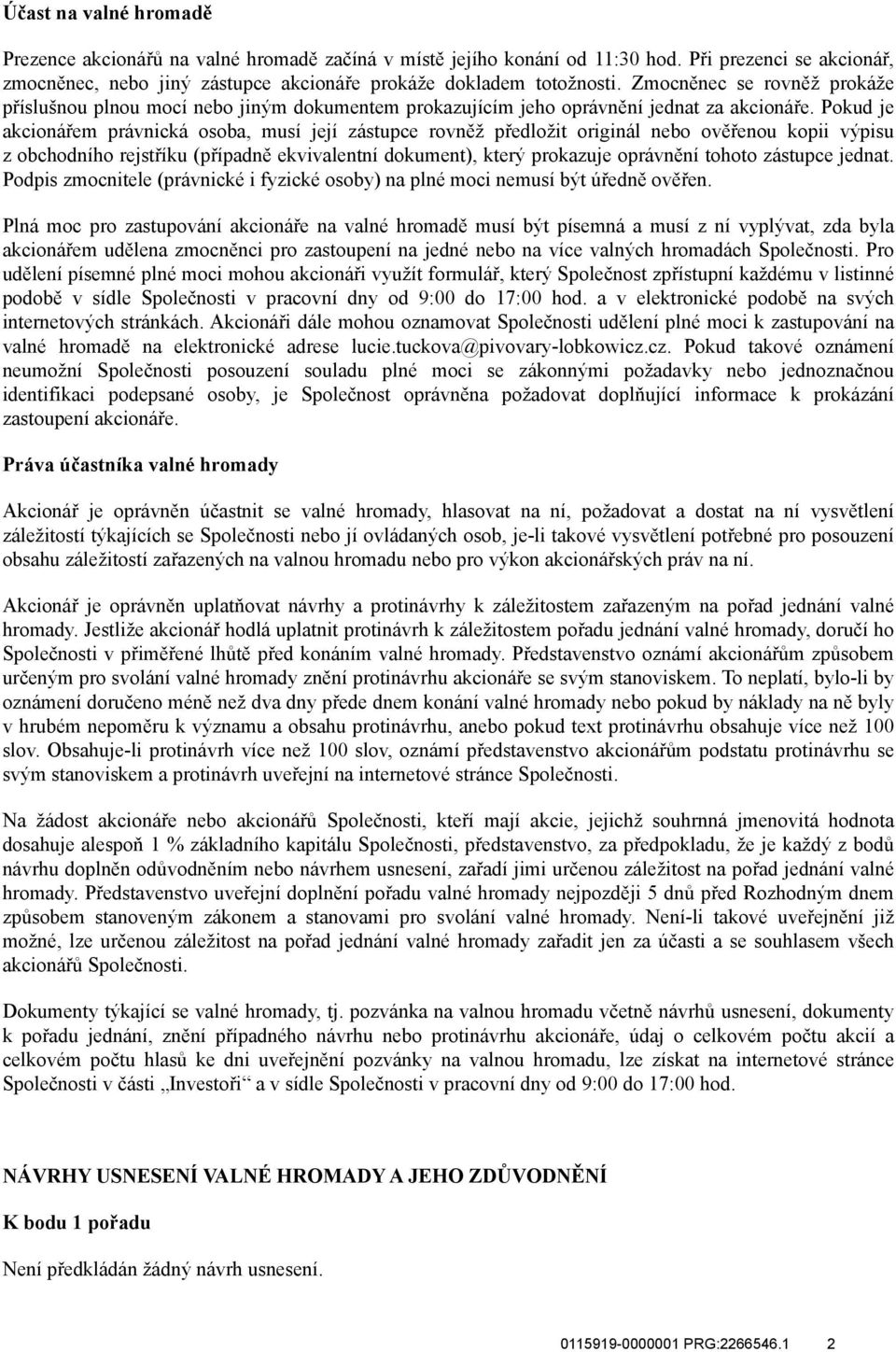 Pokud je akcionářem právnická osoba, musí její zástupce rovněž předložit originál nebo ověřenou kopii výpisu z obchodního rejstříku (případně ekvivalentní dokument), který prokazuje oprávnění tohoto