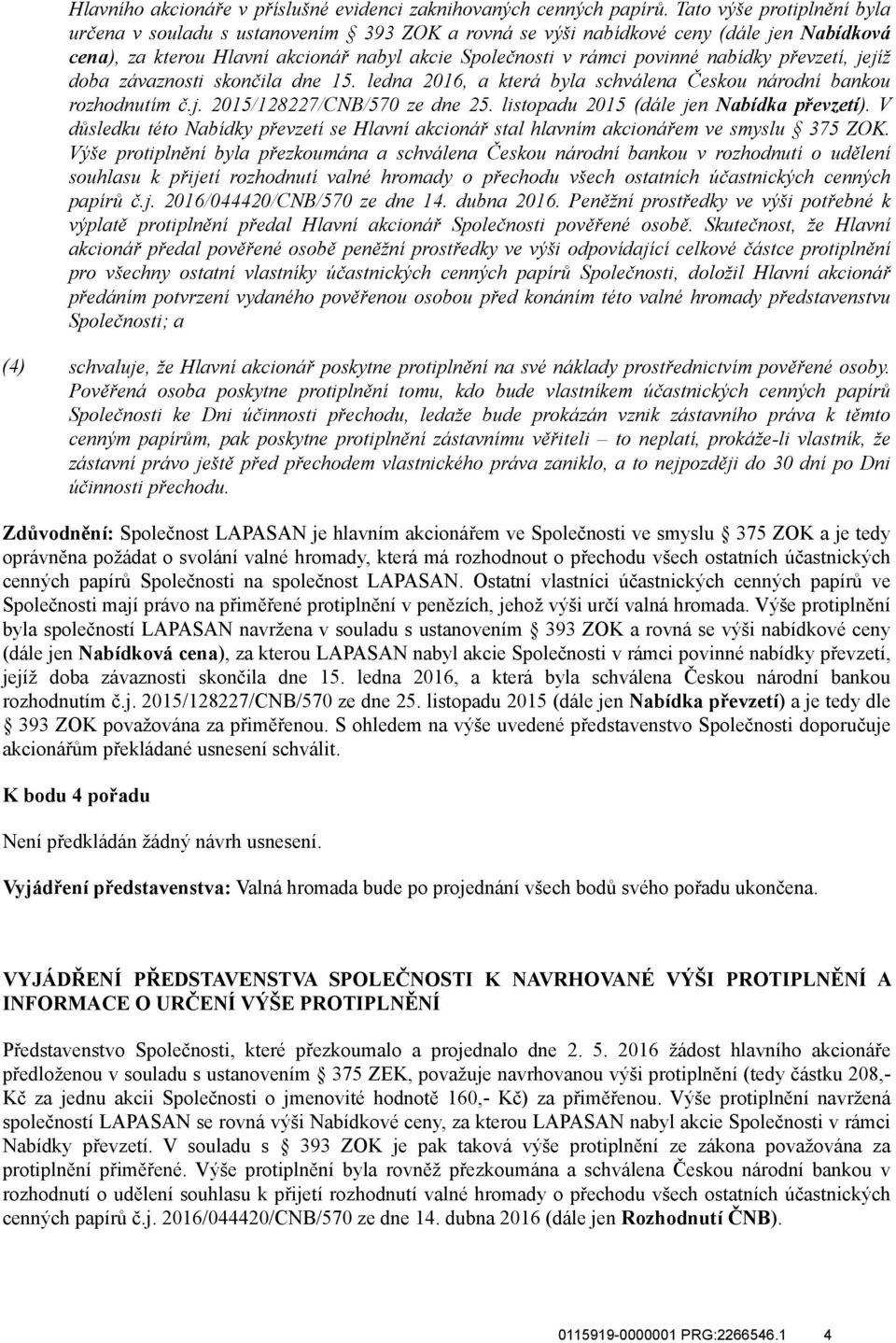 převzetí, jejíž doba závaznosti skončila dne 15. ledna 2016, a která byla schválena Českou národní bankou rozhodnutím č.j. 2015/128227/CNB/570 ze dne 25. listopadu 2015 (dále jen Nabídka převzetí).