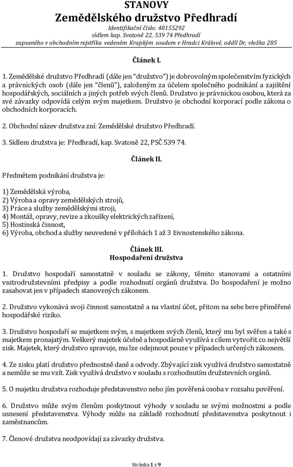 Zemědělské družstvo Předhradí (dále jen družstvo ) je dobrovolným společenstvím fyzických a právnických osob (dále jen členů ), založeným za účelem společného podnikání a zajištění hospodářských,