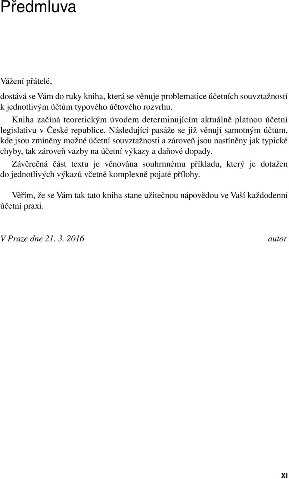 Následující pasáže se již věnují samotným účtům, kde jsou zmíněny možné účetní souvztažnosti a zároveň jsou nastíněny jak typické chyby, tak zároveň vazby na účetní výkazy a