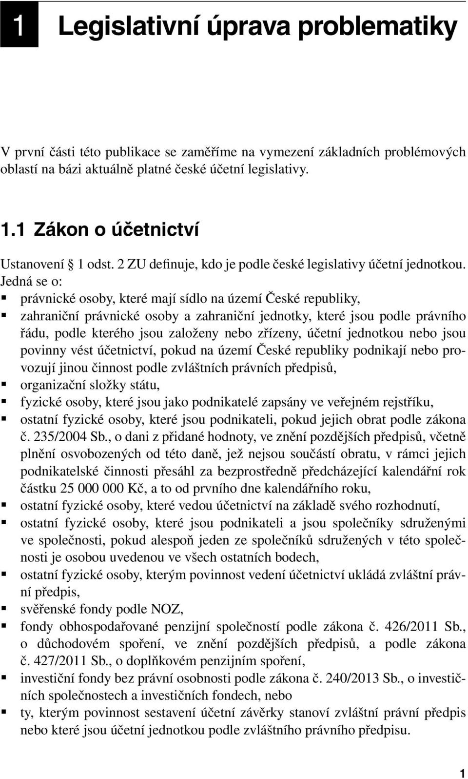 Jedná se o: právnické osoby, které mají sídlo na území České republiky, zahraniční právnické osoby a zahraniční jednotky, které jsou podle právního řádu, podle kterého jsou založeny nebo zřízeny,