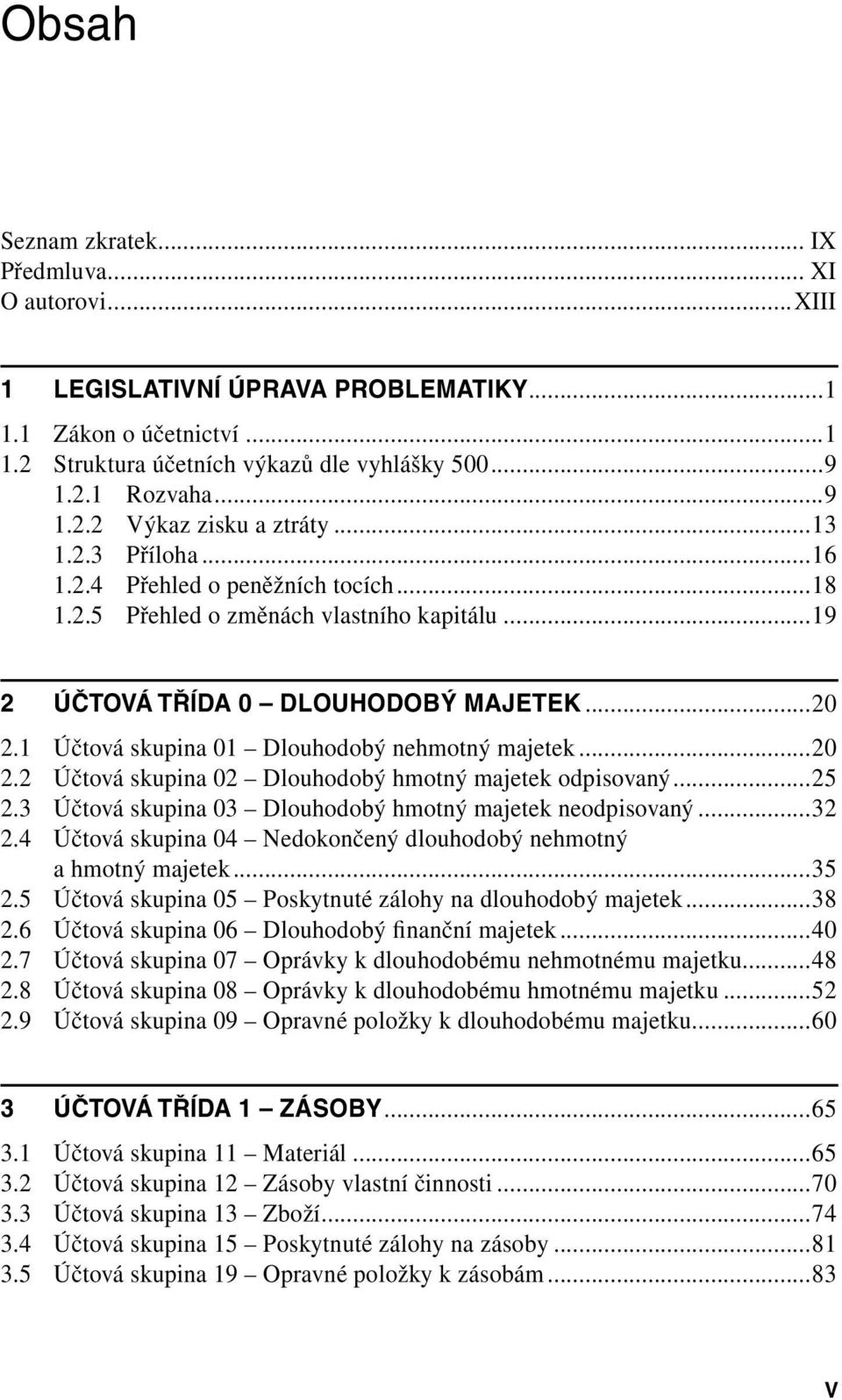 1 Účtová skupina 01 Dlouhodobý nehmotný majetek...20 2.2 Účtová skupina 02 Dlouhodobý hmotný majetek odpisovaný...25 2.3 Účtová skupina 03 Dlouhodobý hmotný majetek neodpisovaný...32 2.