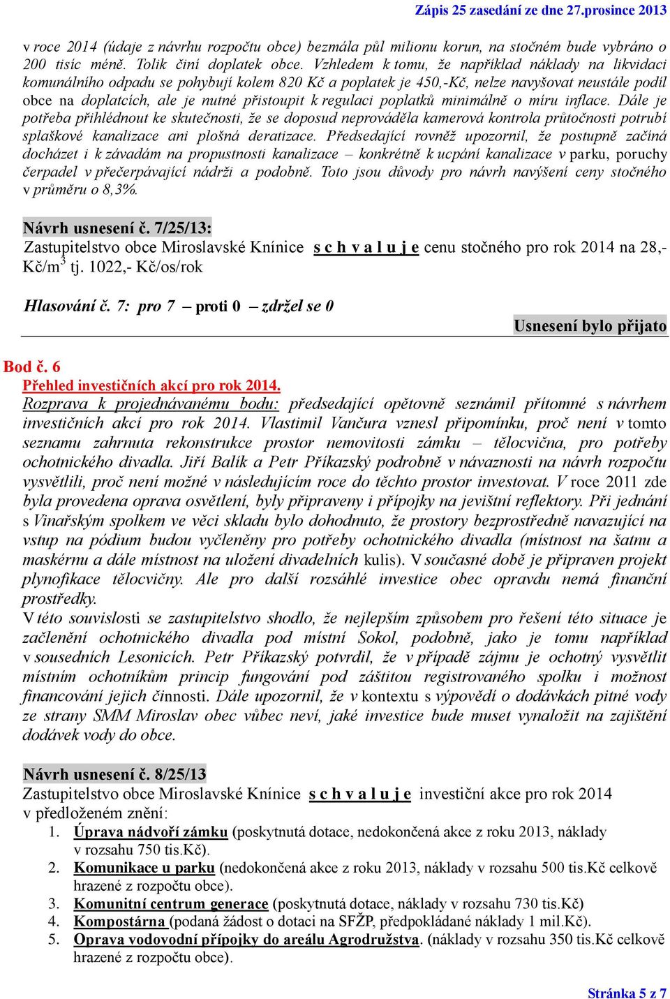 regulaci poplatků minimálně o míru inflace. Dále je potřeba přihlédnout ke skutečnosti, ţe se doposud neprováděla kamerová kontrola průtočnosti potrubí splaškové kanalizace ani plošná deratizace.