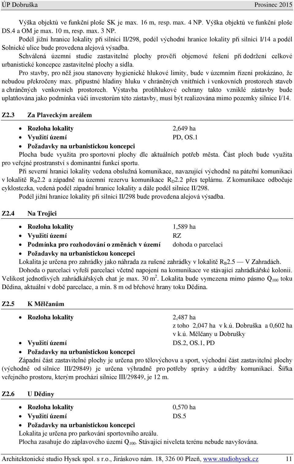 Schválená územní studie zastavitelné plochy prověří objemové řešení při dodržení celkové urbanistické koncepce zastavitelné plochy a sídla.