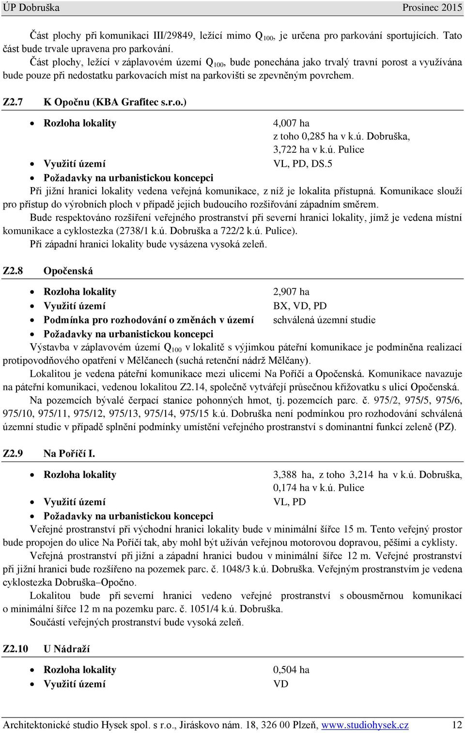 7 K Opočnu (KBA Grafitec s.r.o.) Rozloha lokality 4,007 ha z toho 0,285 ha v k.ú. Dobruška, 3,722 ha v k.ú. Pulice Využití území VL, PD, DS.