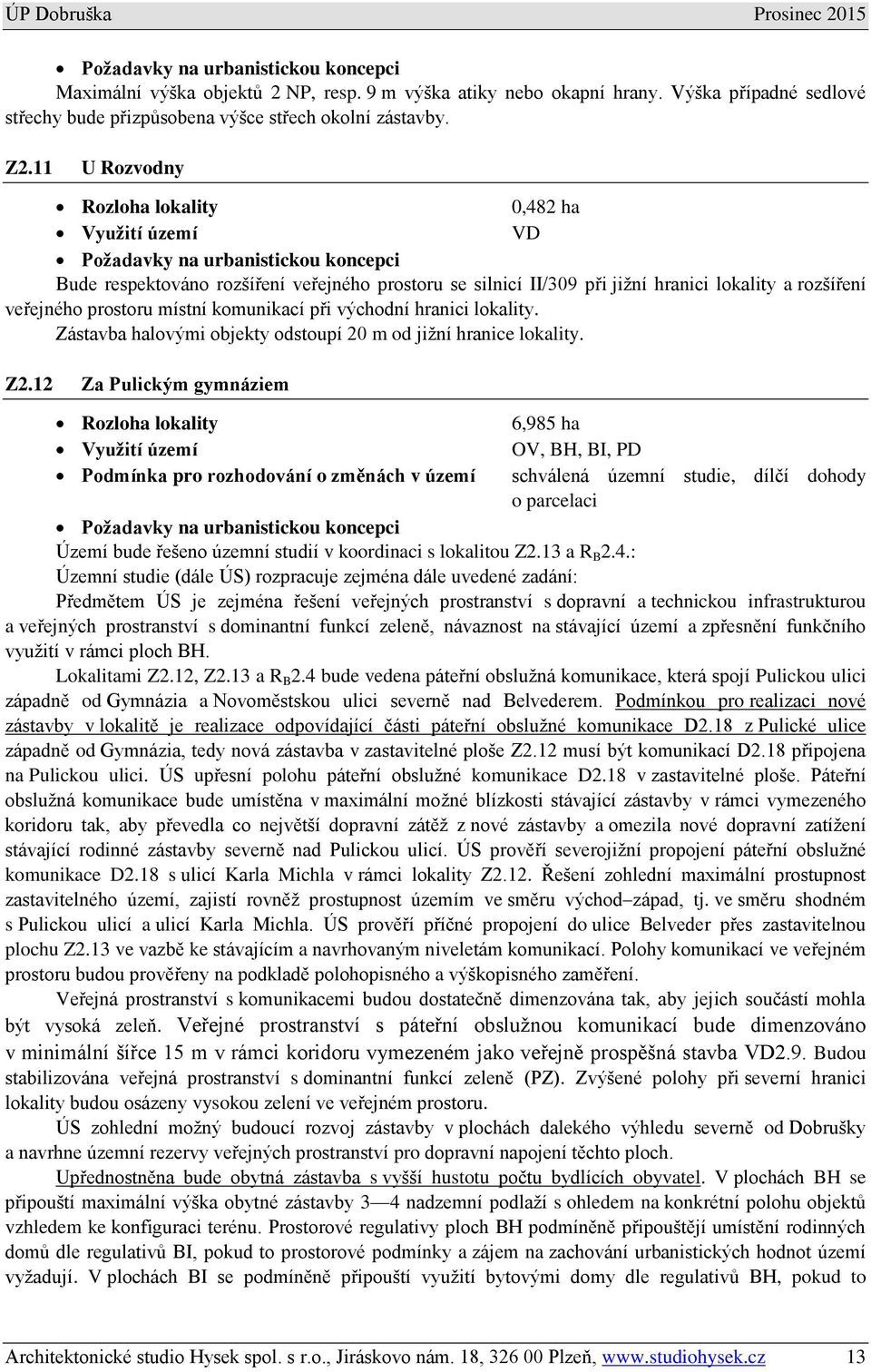 veřejného prostoru místní komunikací při východní hranici lokality. Zástavba halovými objekty odstoupí 20 m od jižní hranice lokality. Z2.