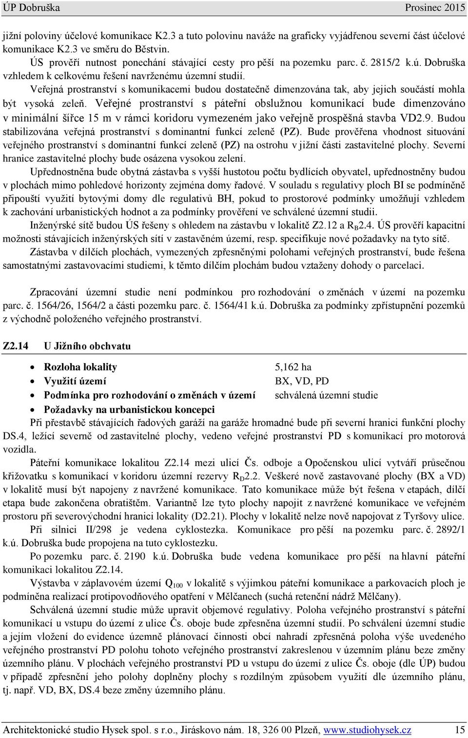 Veřejná prostranství s komunikacemi budou dostatečně dimenzována tak, aby jejich součástí mohla být vysoká zeleň.