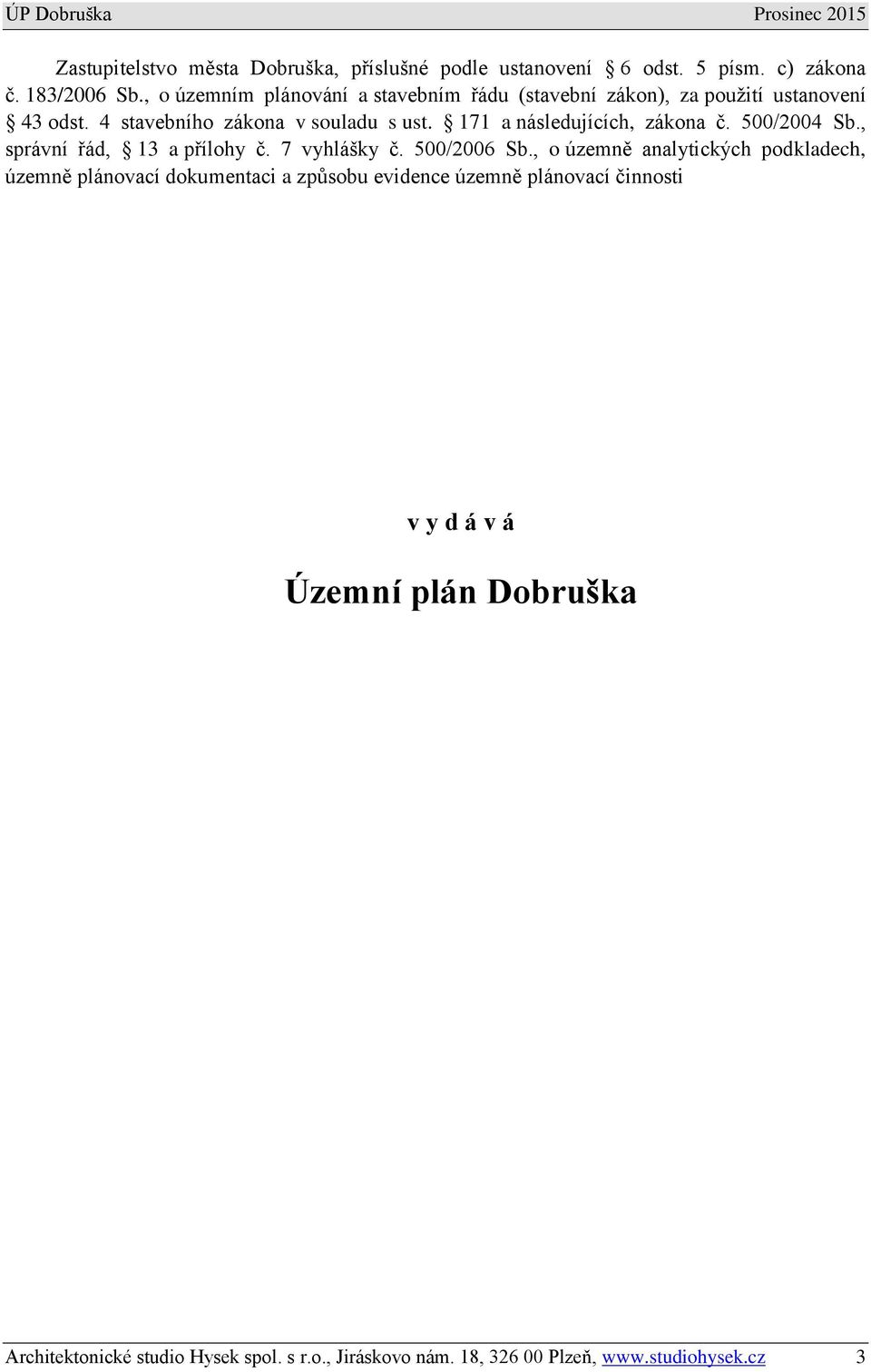 171 a následujících, zákona č. 500/2004 Sb., správní řád, 13 a přílohy č. 7 vyhlášky č. 500/2006 Sb.