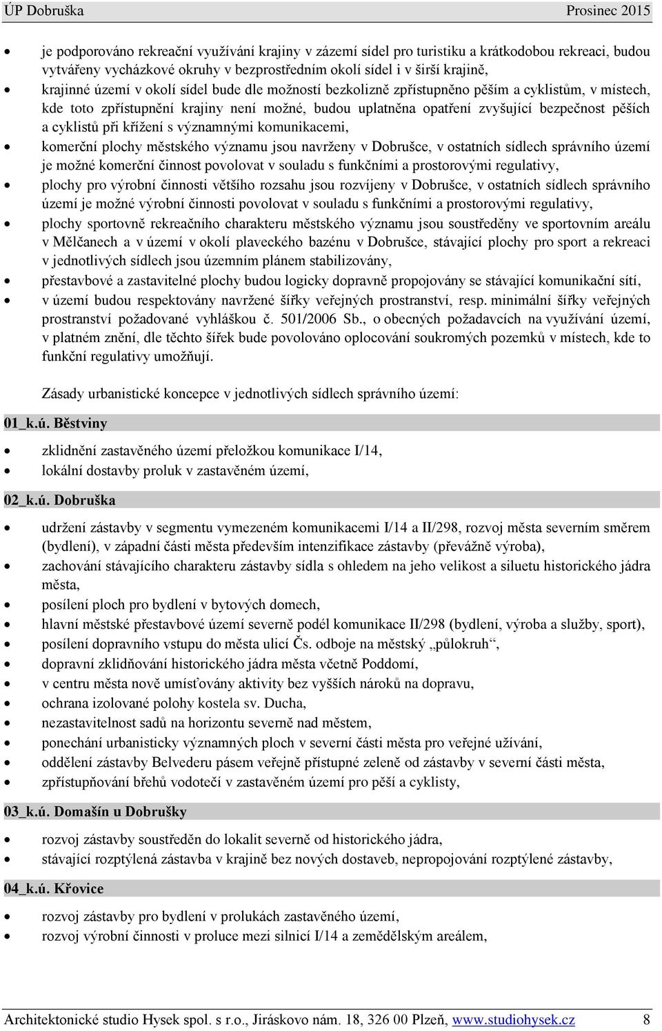 křížení s významnými komunikacemi, komerční plochy městského významu jsou navrženy v Dobrušce, v ostatních sídlech správního území je možné komerční činnost povolovat v souladu s funkčními a