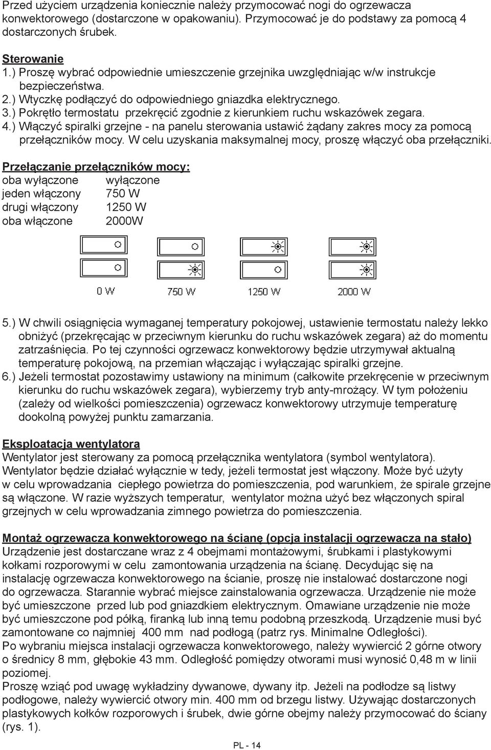 ) Pokrętło termostatu przekręcić zgodnie z kierunkiem ruchu wskazówek zegara. 4.) Włączyć spiralki grzejne - na panelu sterowania ustawić żądany zakres mocy za pomocą przełączników mocy.