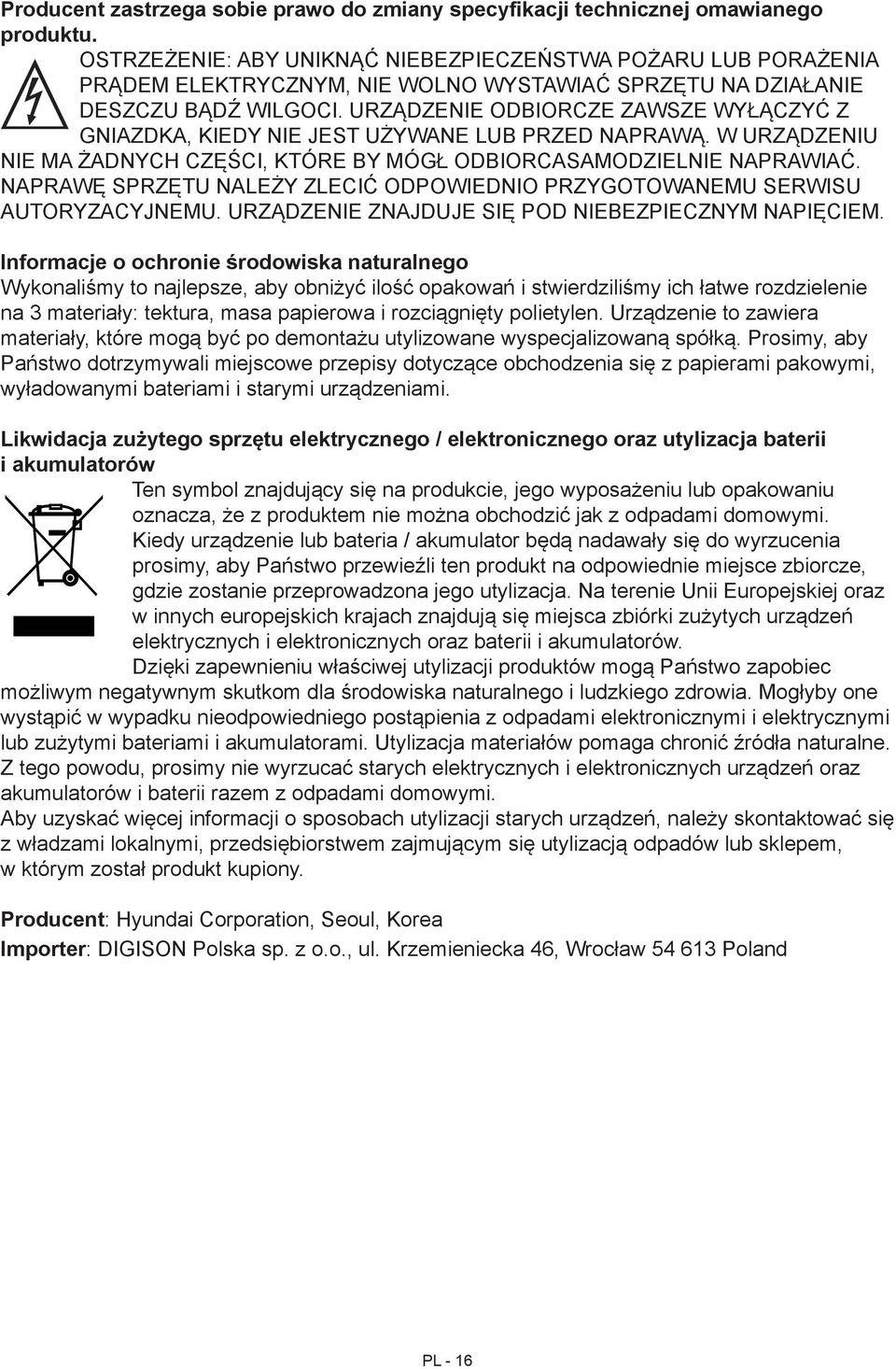 URZĄDZENIE ODBIORCZE ZAWSZE WYŁĄCZYĆ Z GNIAZDKA, KIEDY NIE JEST UŻYWANE LUB PRZED NAPRAWĄ. W URZĄDZENIU NIE MA ŻADNYCH CZĘŚCI, KTÓRE BY MÓGŁ ODBIORCASAMODZIELNIE NAPRAWIAĆ.