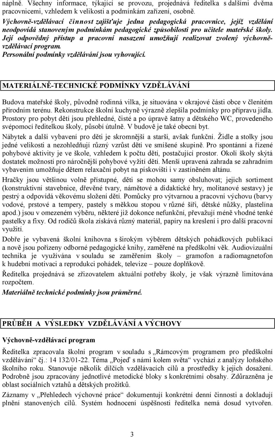 Její odpovědný přístup a pracovní nasazení umožňují realizovat zvolený výchovněvzdělávací program. Personální podmínky vzdělávání jsou vyhovující.