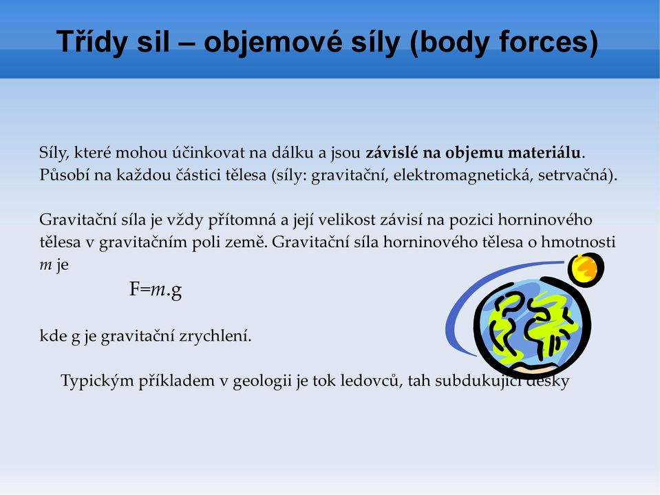 Gravitační síla je vždy přítomná a její velikost závisí na pozici horninového tělesa v gravitačním poli země.