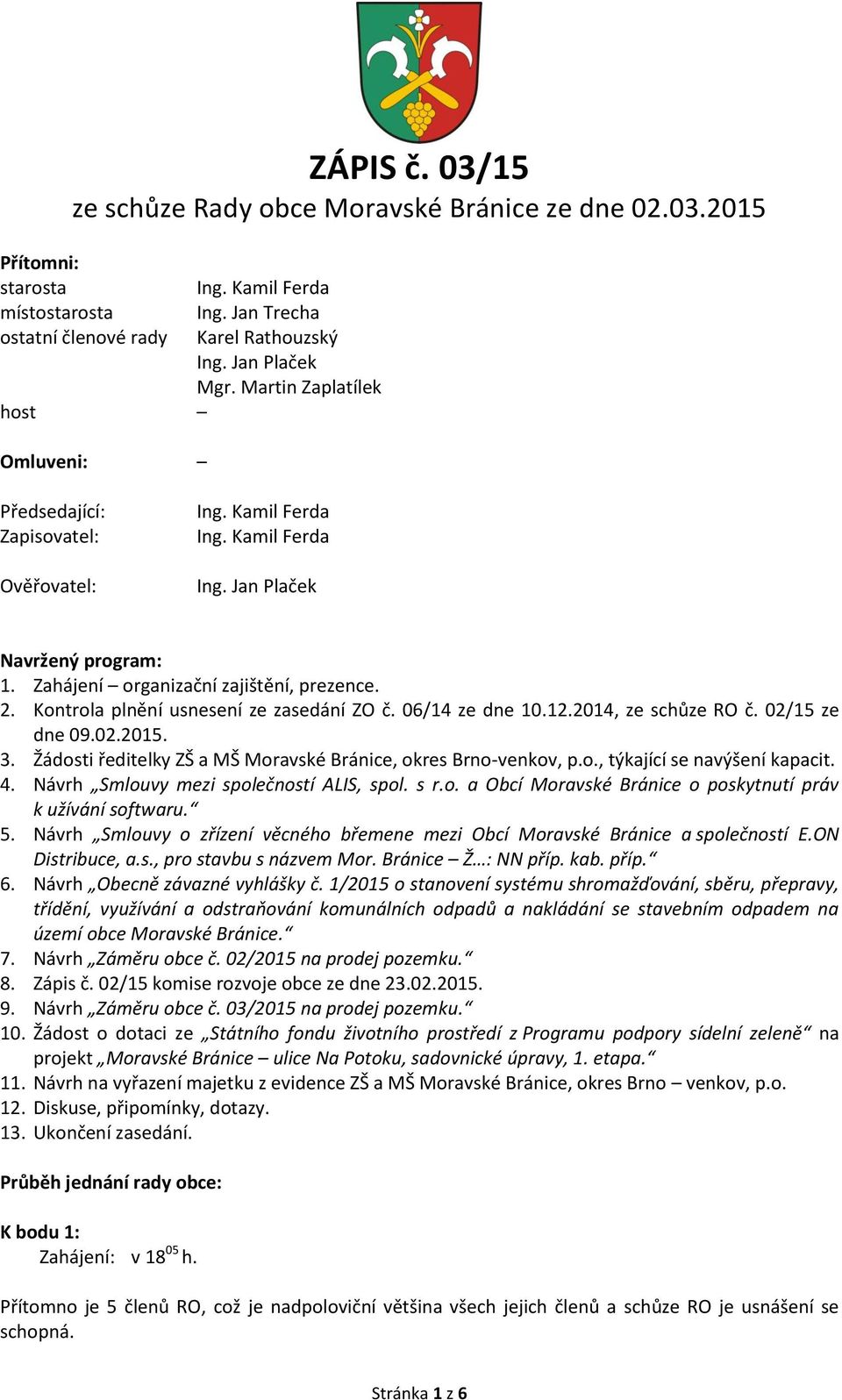 Kontrola plnění usnesení ze zasedání ZO č. 06/14 ze dne 10.12.2014, ze schůze RO č. 02/15 ze dne 09.02.2015. 3. Žádosti ředitelky ZŠ a MŠ Moravské Bránice, okres Brno-venkov, p.o., týkající se navýšení kapacit.