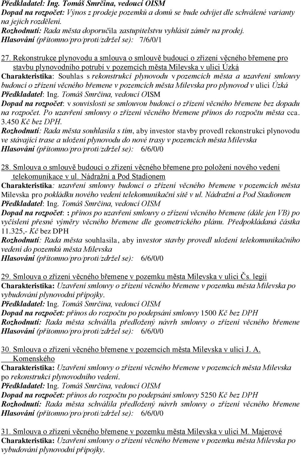 Rekonstrukce plynovodu a smlouva o smlouvě budoucí o zřízení věcného břemene pro stavbu plynovodního potrubí v pozemcích města Milevska v ulici Úzká Charakteristika: Souhlas s rekonstrukcí plynovodu