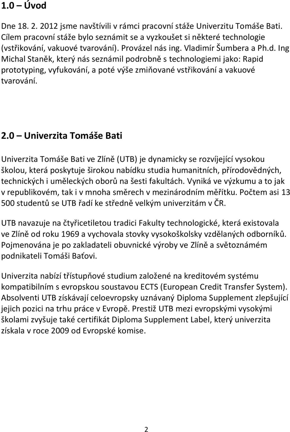 0 Univerzita Tomáše Bati Univerzita Tomáše Bati ve Zlíně (UTB) je dynamicky se rozvíjející vysokou školou, která poskytuje širokou nabídku studia humanitních, přírodovědných, technických i uměleckých